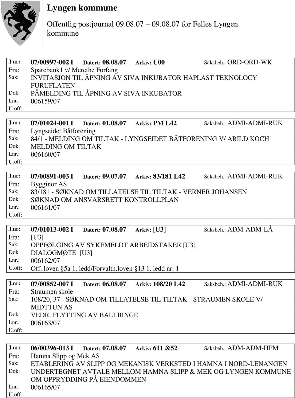 nr: 07/01024-001 I Datert: 01.08.07 Arkiv: PM L42 Saksbeh.: ADMI-ADMI-RUK Fra: Lyngseidet Båtforening Sak: 84/1 - MELDING OM TILTAK - LYNGSEIDET BÅTFORENING V/ ARILD KOCH Dok: MELDING OM TILTAK Lnr.