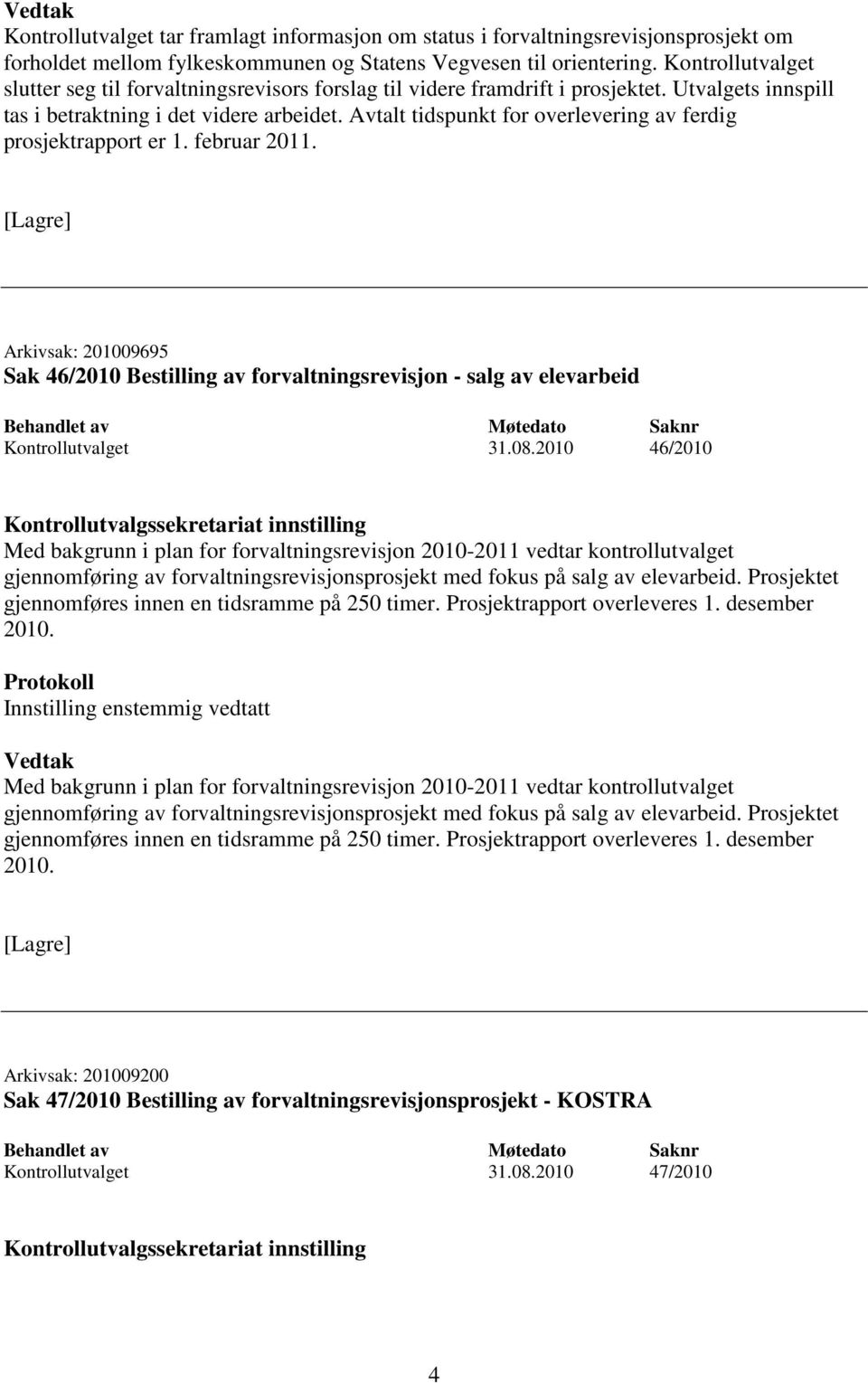 Avtalt tidspunkt for overlevering av ferdig prosjektrapport er 1. februar 2011. Arkivsak: 201009695 Sak 46/2010 Bestilling av forvaltningsrevisjon - salg av elevarbeid Kontrollutvalget 31.08.