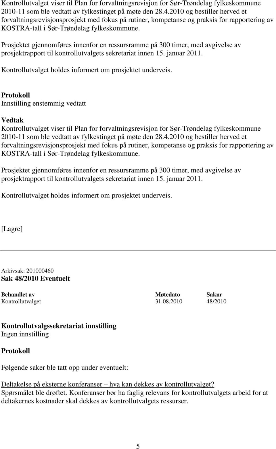 Prosjektet gjennomføres innenfor en ressursramme på 300 timer, med avgivelse av prosjektrapport til kontrollutvalgets sekretariat innen 15. januar 2011.