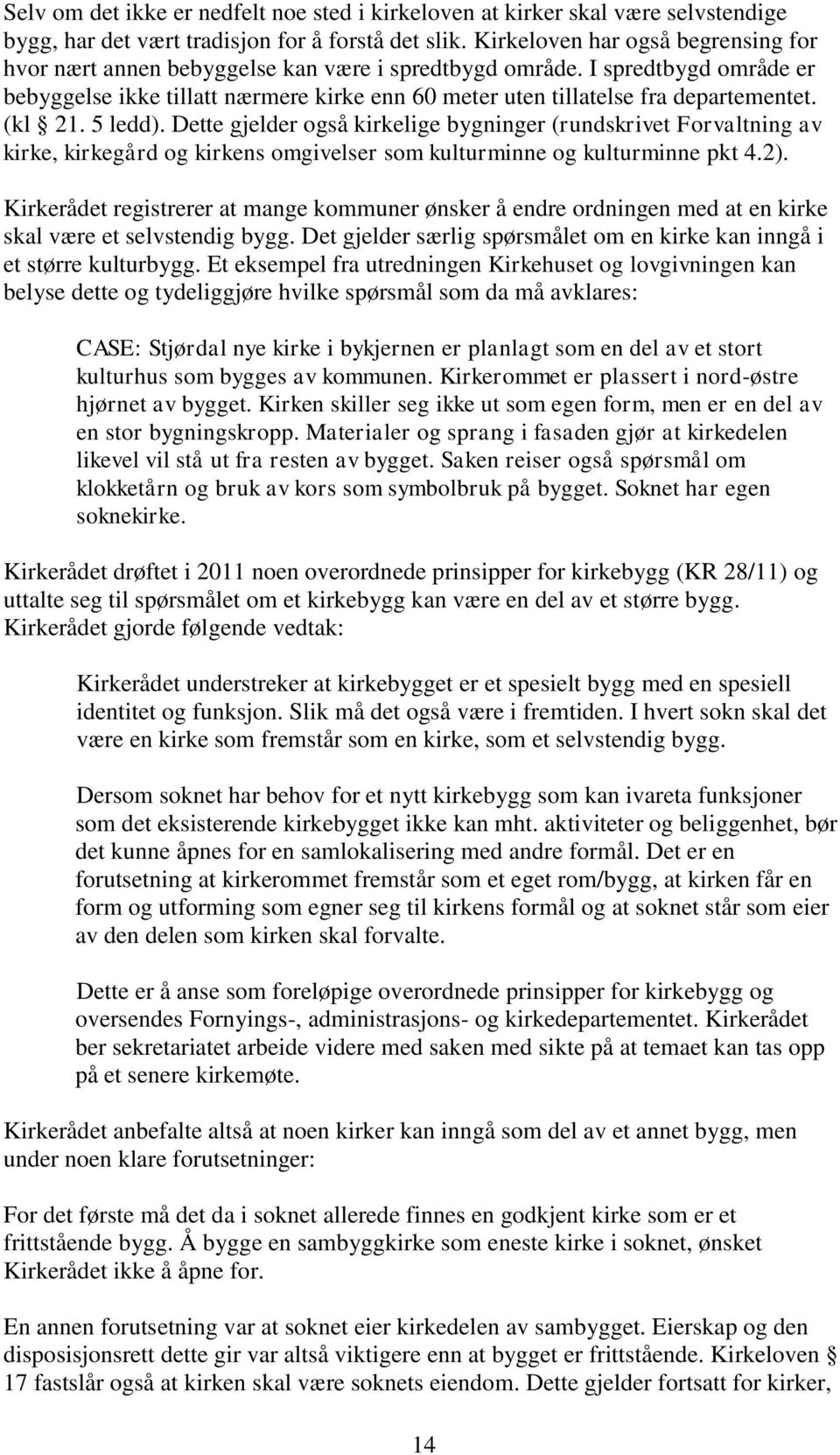 (kl 21. 5 ledd). Dette gjelder også kirkelige bygninger (rundskrivet Forvaltning av kirke, kirkegård og kirkens omgivelser som kulturminne og kulturminne pkt 4.2).