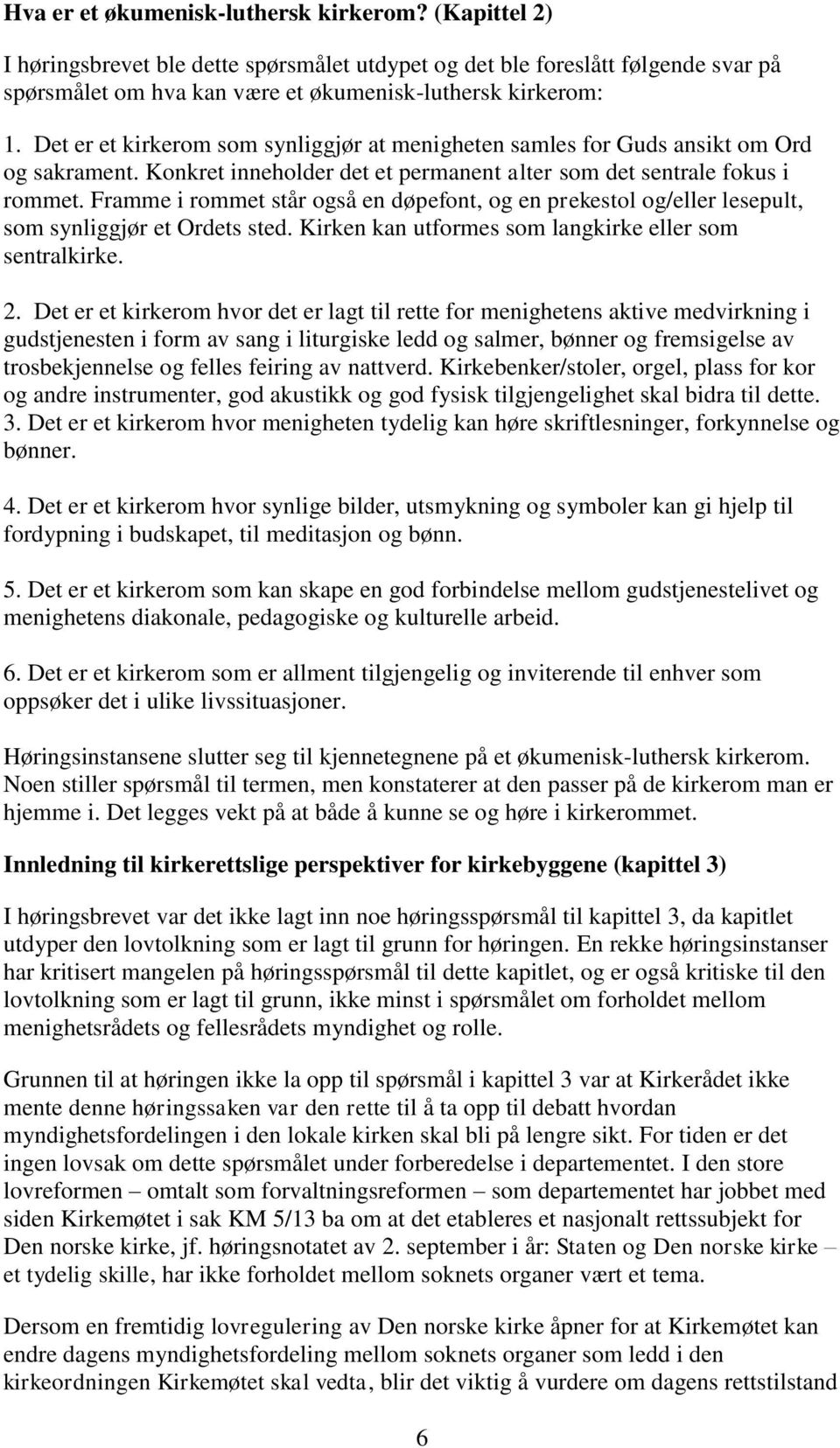 Framme i rommet står også en døpefont, og en prekestol og/eller lesepult, som synliggjør et Ordets sted. Kirken kan utformes som langkirke eller som sentralkirke. 2.