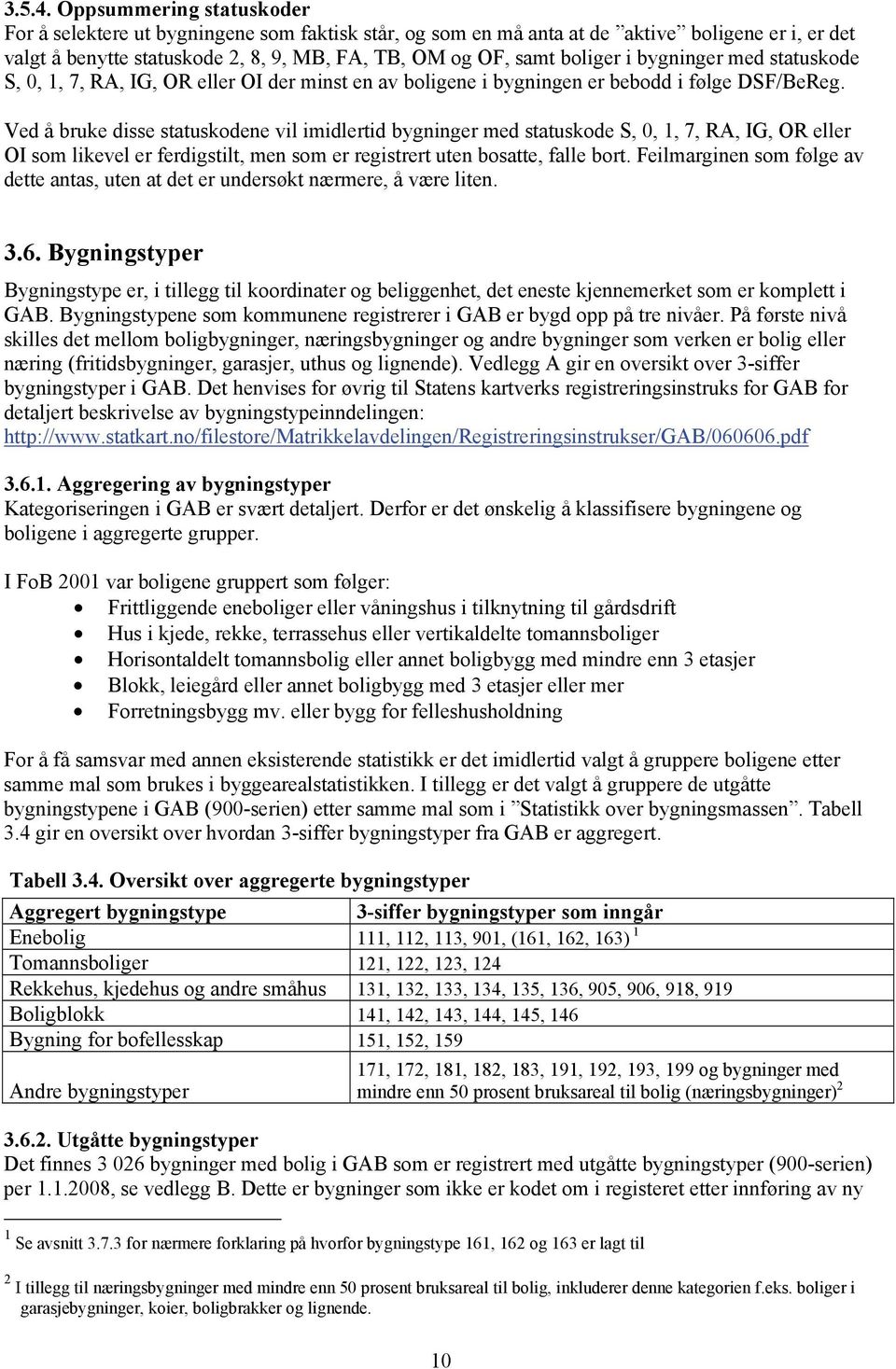 bygninger med statuskode S, 0, 1, 7, RA, IG, OR eller OI der minst en av boligene i bygningen er bebodd i følge DSF/BeReg.