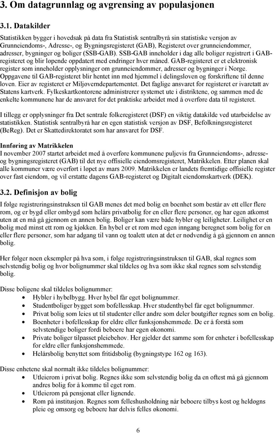 adresser, bygninger og boliger (SSB-GAB). SSB-GAB inneholder i dag alle boliger registrert i GABregisteret og blir løpende oppdatert med endringer hver måned.