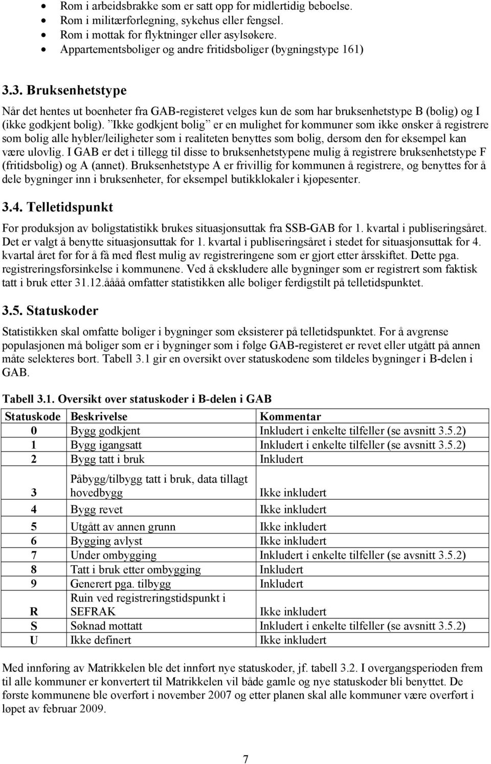 3. Bruksenhetstype Når det hentes ut boenheter fra GAB-registeret velges kun de som har bruksenhetstype B (bolig) og I (ikke godkjent bolig).