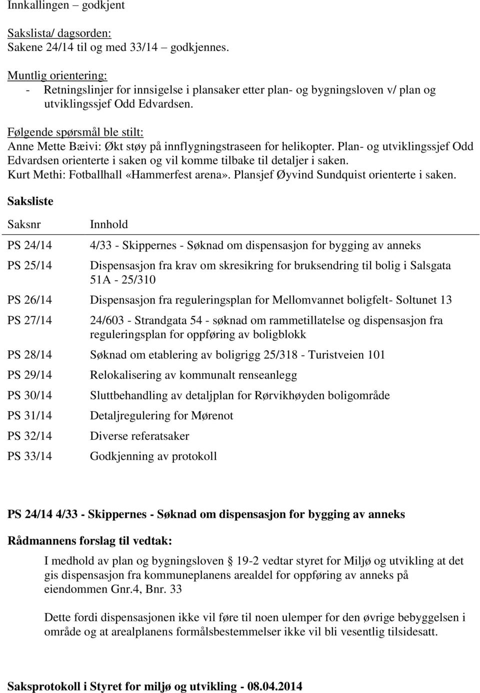 Følgende spørsmål ble stilt: Anne Mette Bæivi: Økt støy på innflygningstraseen for helikopter. Plan- og utviklingssjef Odd Edvardsen orienterte i saken og vil komme tilbake til detaljer i saken.