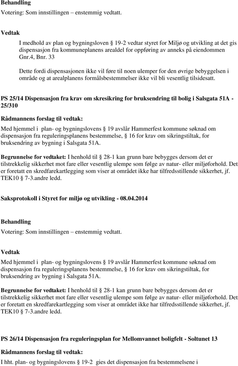 PS 25/14 Dispensasjon fra krav om skresikring for bruksendring til bolig i Salsgata 51A - 25/310 Med hjemmel i plan- og bygningslovens 19 avslår Hammerfest kommune søknad om dispensasjon fra