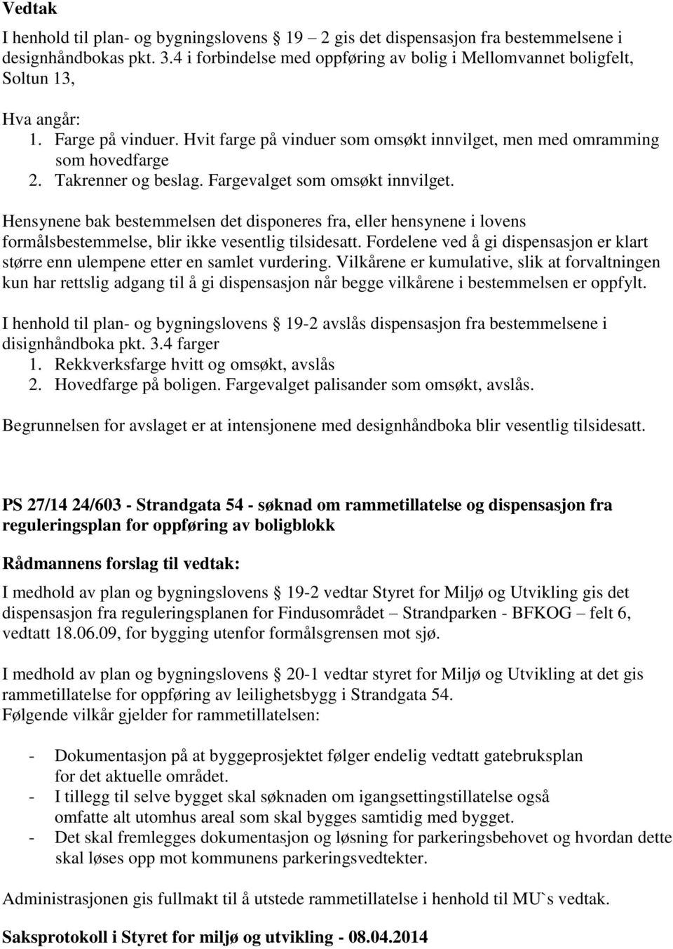 Hensynene bak bestemmelsen det disponeres fra, eller hensynene i lovens formålsbestemmelse, blir ikke vesentlig tilsidesatt.