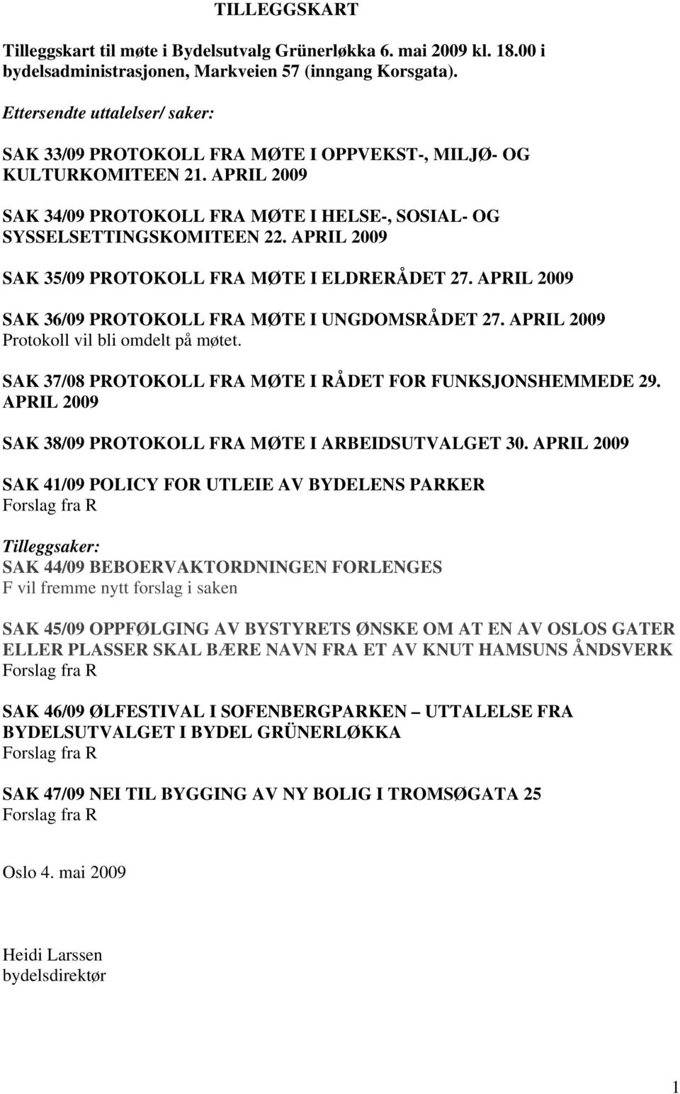 APRIL 2009 SAK 35/09 PROTOKOLL FRA MØTE I ELDRERÅDET 27. APRIL 2009 SAK 36/09 PROTOKOLL FRA MØTE I UNGDOMSRÅDET 27. APRIL 2009 Protokoll vil bli omdelt på møtet.