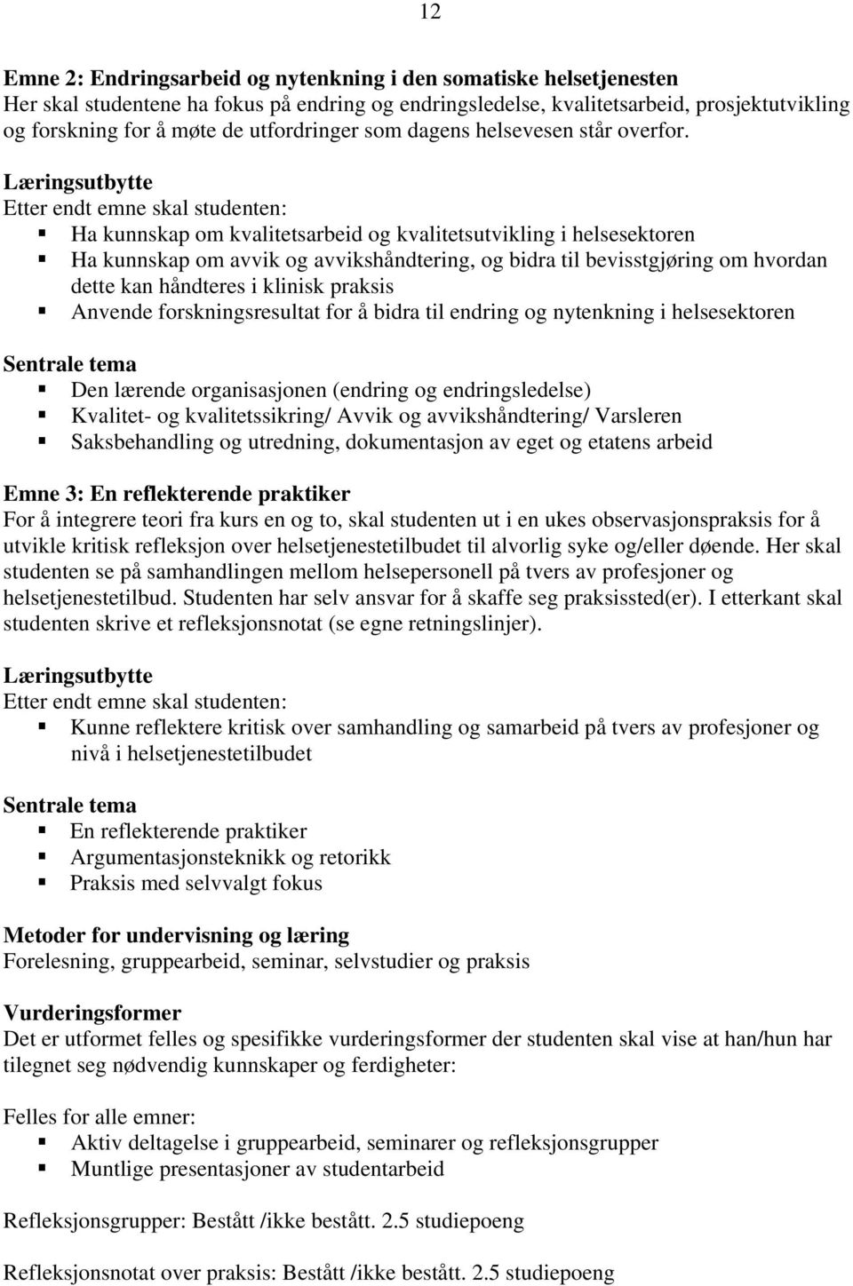 Etter endt emne skal studenten: Ha kunnskap om kvalitetsarbeid og kvalitetsutvikling i helsesektoren Ha kunnskap om avvik og avvikshåndtering, og bidra til bevisstgjøring om hvordan dette kan