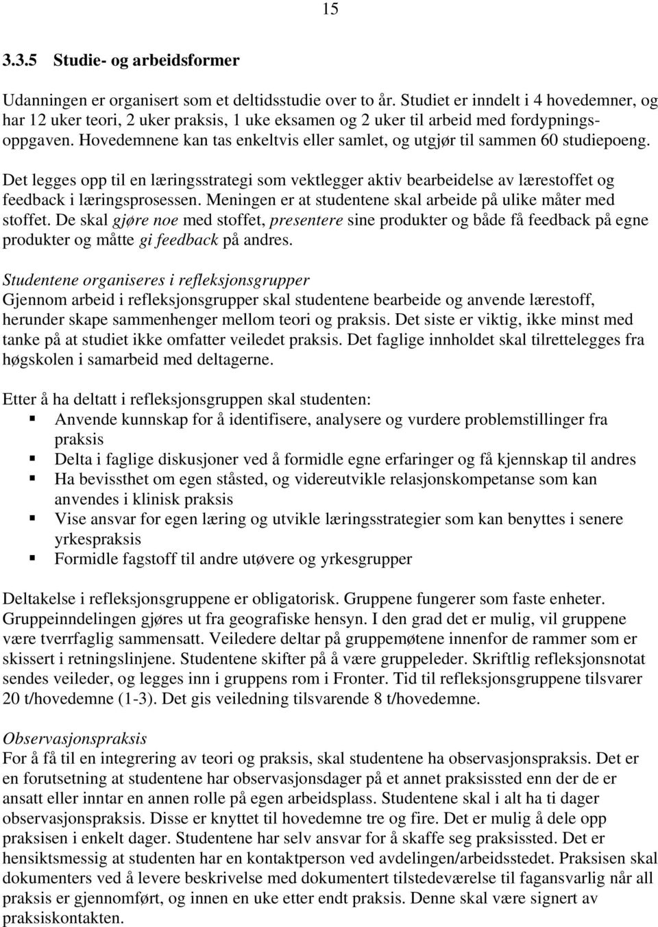 Hovedemnene kan tas enkeltvis eller samlet, og utgjør til sammen 60 studiepoeng. Det legges opp til en læringsstrategi som vektlegger aktiv bearbeidelse av lærestoffet og feedback i læringsprosessen.