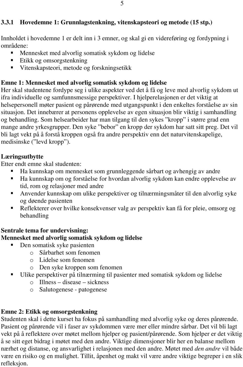 metode og forskningsetikk Emne 1: Mennesket med alvorlig somatisk sykdom og lidelse Her skal studentene fordype seg i ulike aspekter ved det å få og leve med alvorlig sykdom ut ifra individuelle og