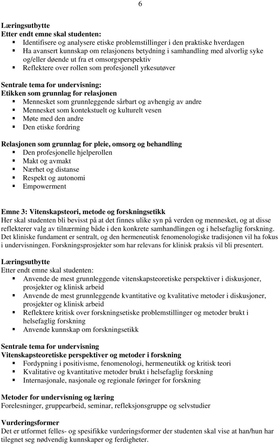 avhengig av andre Mennesket som kontekstuelt og kulturelt vesen Møte med den andre Den etiske fordring Relasjonen som grunnlag for pleie, omsorg og behandling Den profesjonelle hjelperollen Makt og