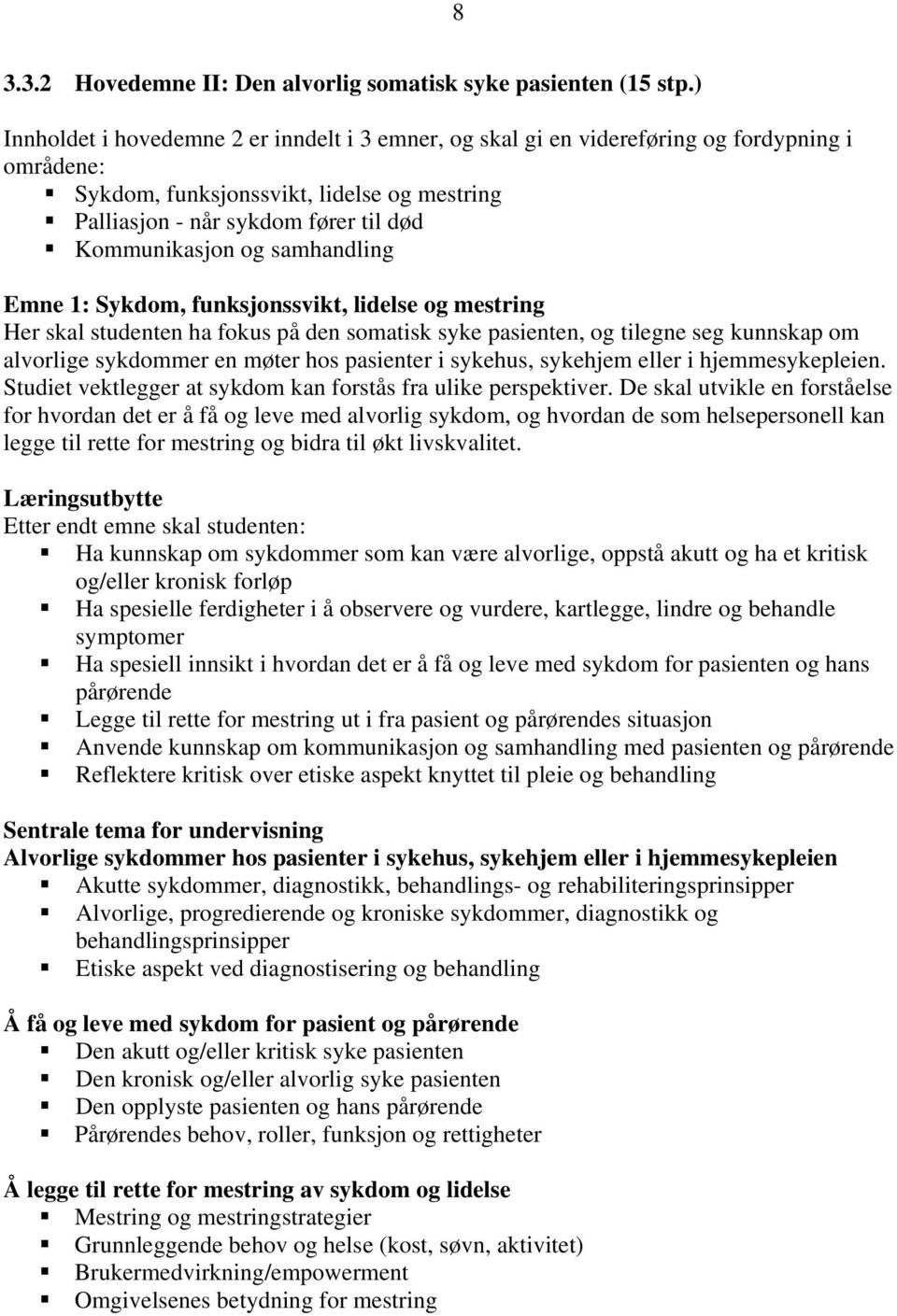 samhandling Emne 1: Sykdom, funksjonssvikt, lidelse og mestring Her skal studenten ha fokus på den somatisk syke pasienten, og tilegne seg kunnskap om alvorlige sykdommer en møter hos pasienter i