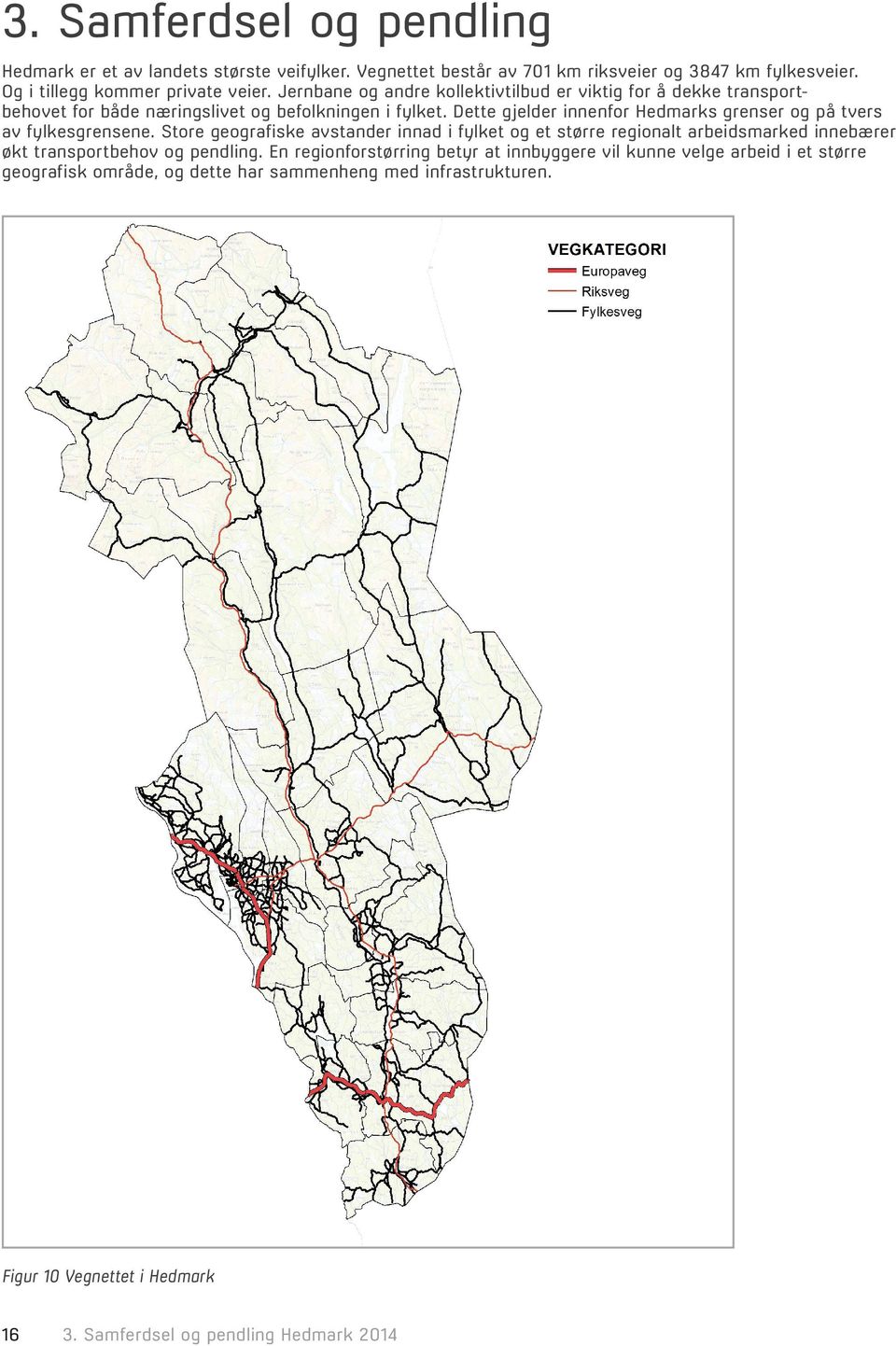 Dette gjelder innenfor Hedmarks grenser og på tvers av fylkesgrensene.