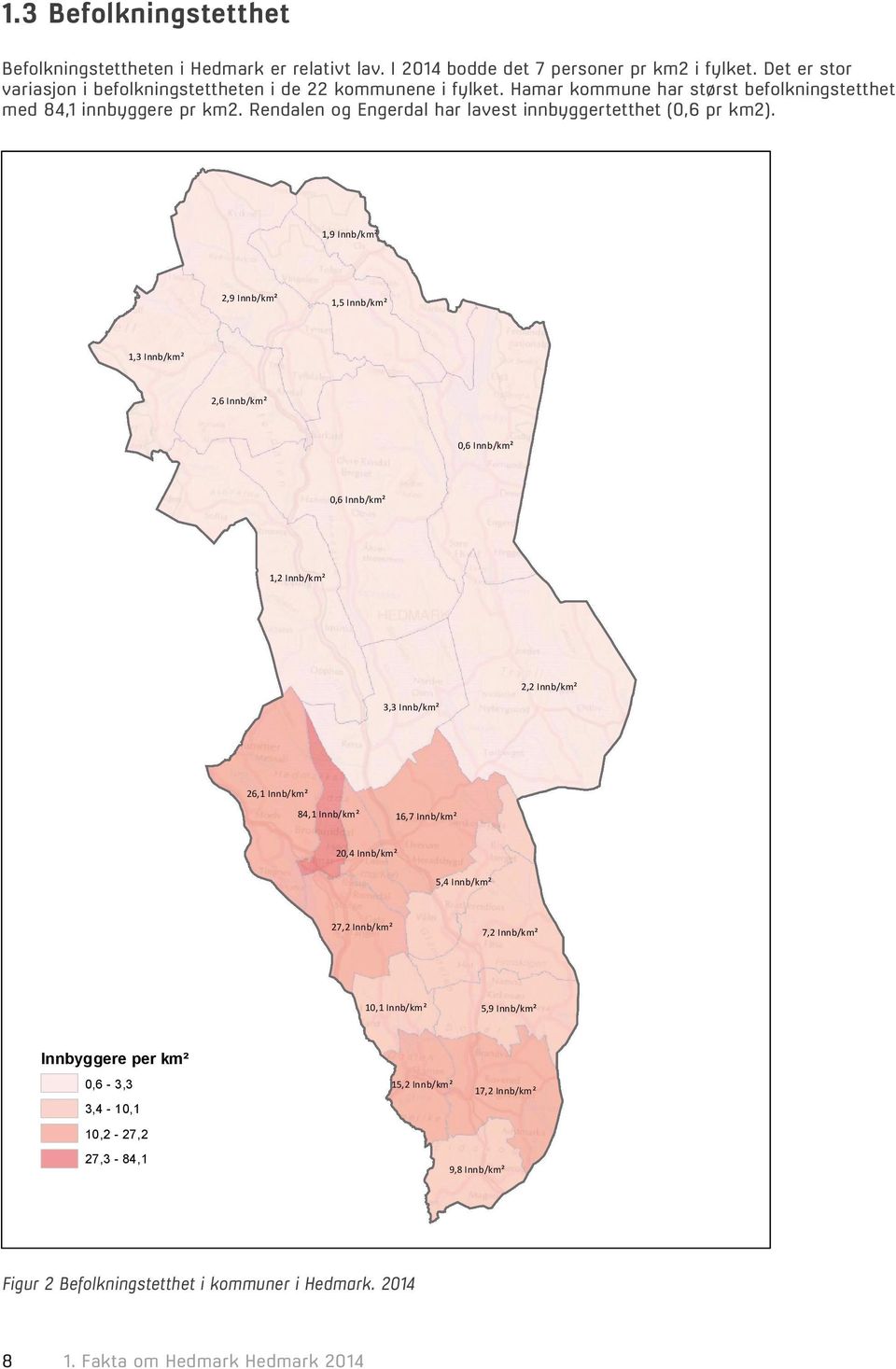 1,9 Innb/km² 2,9 Innb/km² 1,5 Innb/km² 1,3 Innb/km² 2,6 Innb/km² 0,6 Innb/km² 0,6 Innb/km² 1,2 Innb/km² 2,2 Innb/km² 3,3 Innb/km² 26,1 Innb/km² 84,1 Innb/km² 16,7 Innb/km² 20,4 Innb/km² 5,4