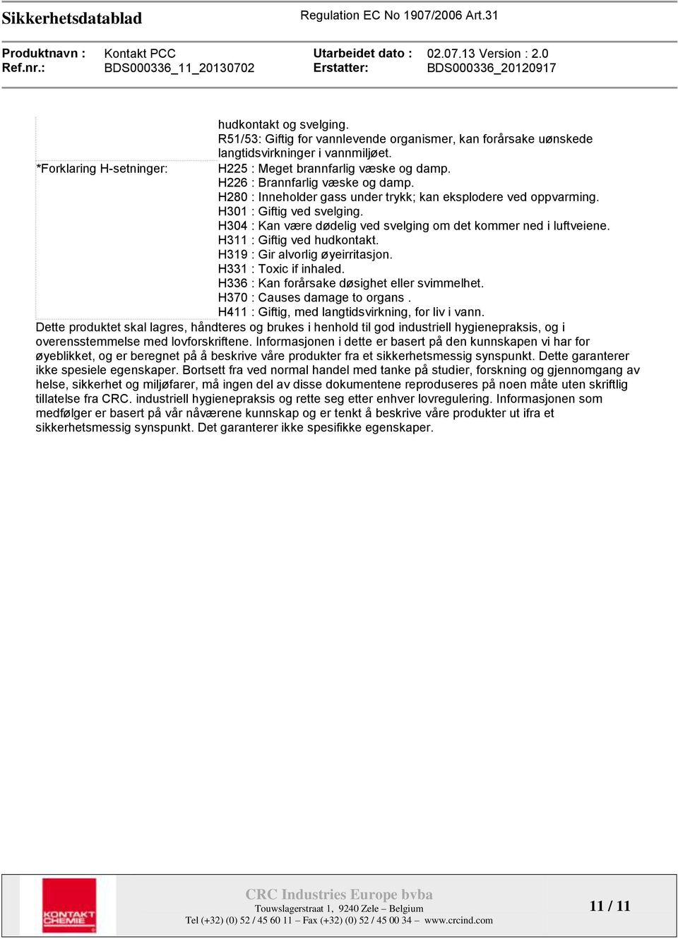 H311 : Giftig ved hudkontakt. H319 : Gir alvorlig øyeirritasjon. H331 : Toxic if inhaled. H336 : Kan forårsake døsighet eller svimmelhet. H370 : Causes damage to organs.