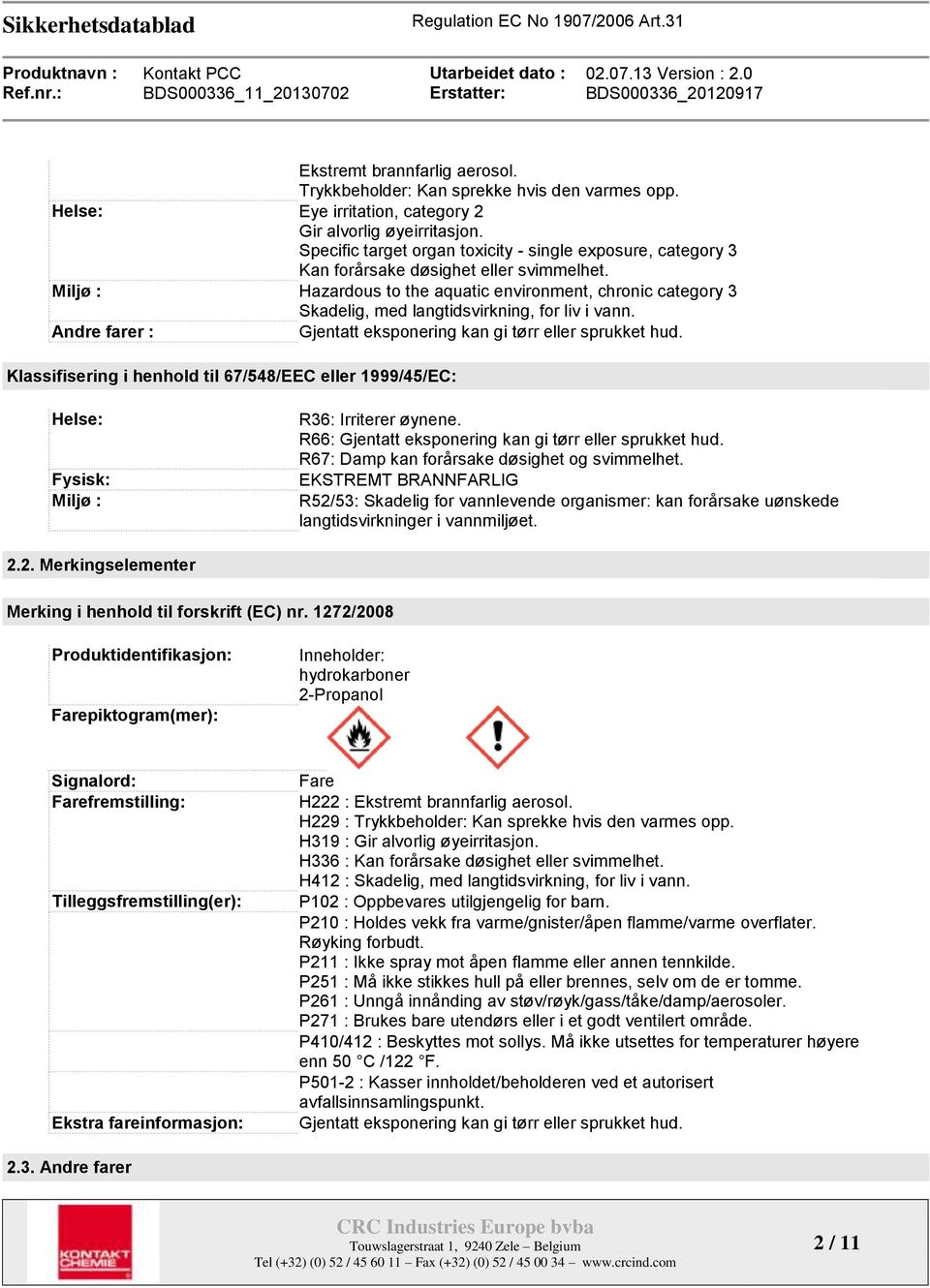 Miljø : Hazardous to the aquatic environment, chronic category 3 Skadelig, med langtidsvirkning, for liv i vann. Andre farer : Gjentatt eksponering kan gi tørr eller sprukket hud.