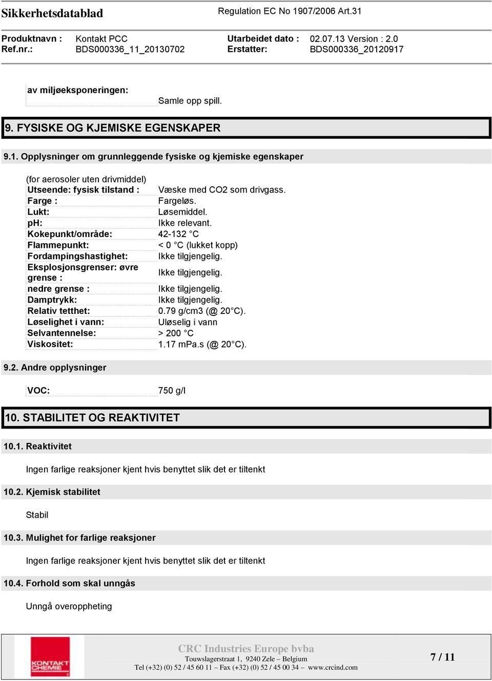 ph: Ikke relevant. Kokepunkt/område: 42-132 C Flammepunkt: < 0 C (lukket kopp) Fordampingshastighet: Ikke tilgjengelig. Eksplosjonsgrenser: øvre grense : Ikke tilgjengelig.