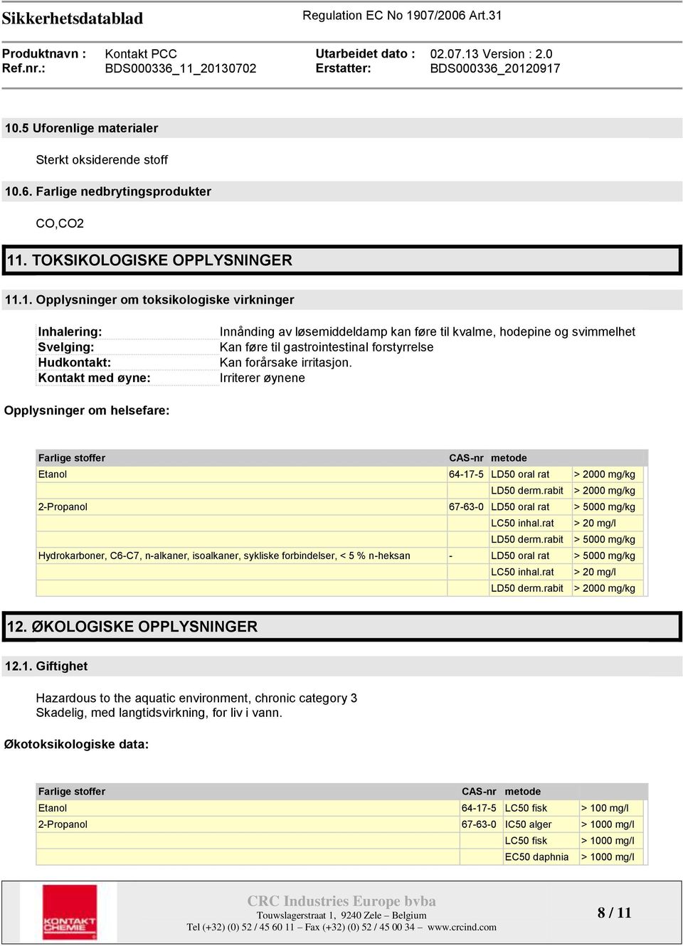 Irriterer øynene Opplysninger om helsefare: Farlige stoffer CAS-nr metode Etanol 64-17-5 LD50 oral rat > 2000 mg/kg LD50 derm.