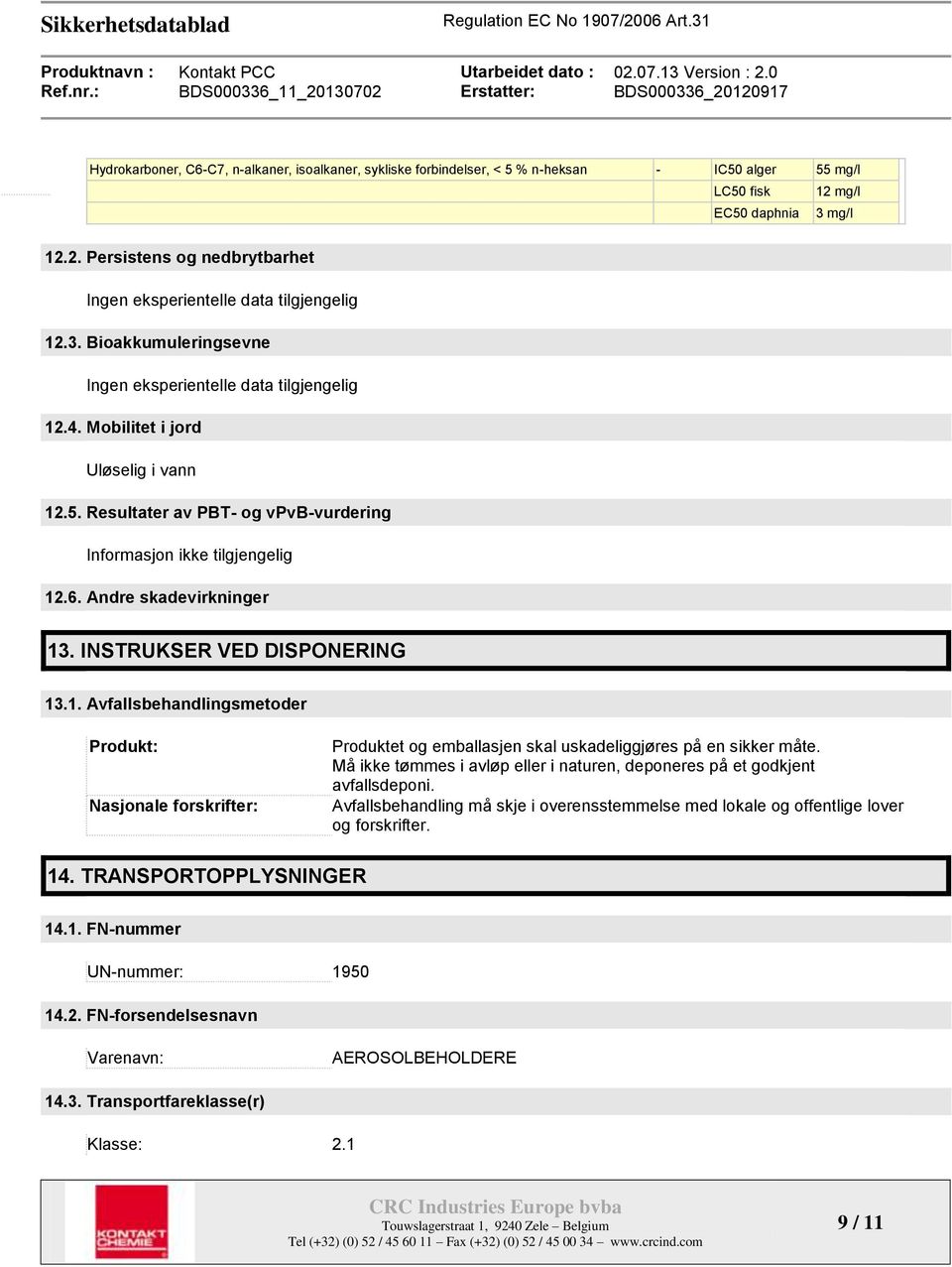 Andre skadevirkninger 13. INSTRUKSER VED DISPONERING 13.1. Avfallsbehandlingsmetoder Produkt: Nasjonale forskrifter: Produktet og emballasjen skal uskadeliggjøres på en sikker måte.