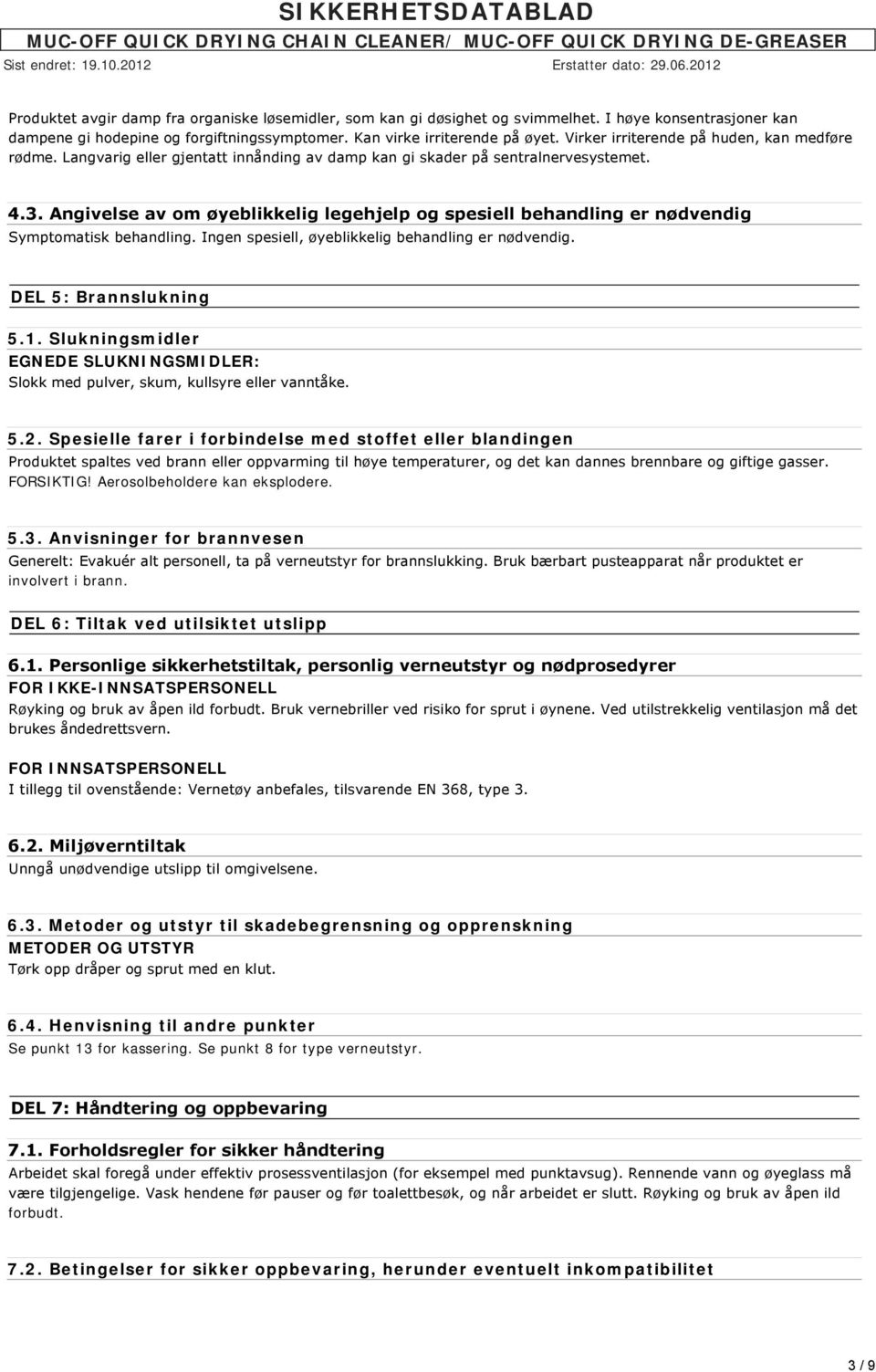 Angivelse av om øyeblikkelig legehjelp og spesiell behandling er nødvendig Symptomatisk behandling. Ingen spesiell, øyeblikkelig behandling er nødvendig. DEL 5: Brannslukning 5.1.