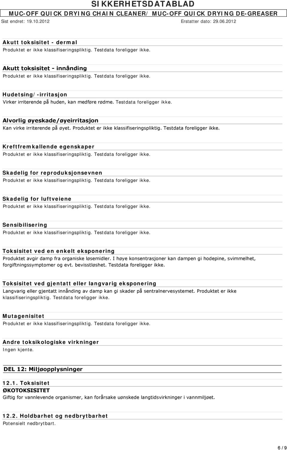 Kreftfremkallende egenskaper Skadelig for reproduksjonsevnen Skadelig for luftveiene Sensibilisering Toksisitet ved en enkelt eksponering Produktet avgir damp fra organiske løsemidler.