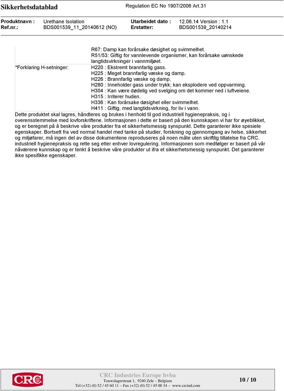 H304 : Kan være dødelig ved svelging om det kommer ned i luftveiene. H315 : Irriterer huden. H336 : Kan forårsake døsighet eller svimmelhet. H411 : Giftig, med langtidsvirkning, for liv i vann.