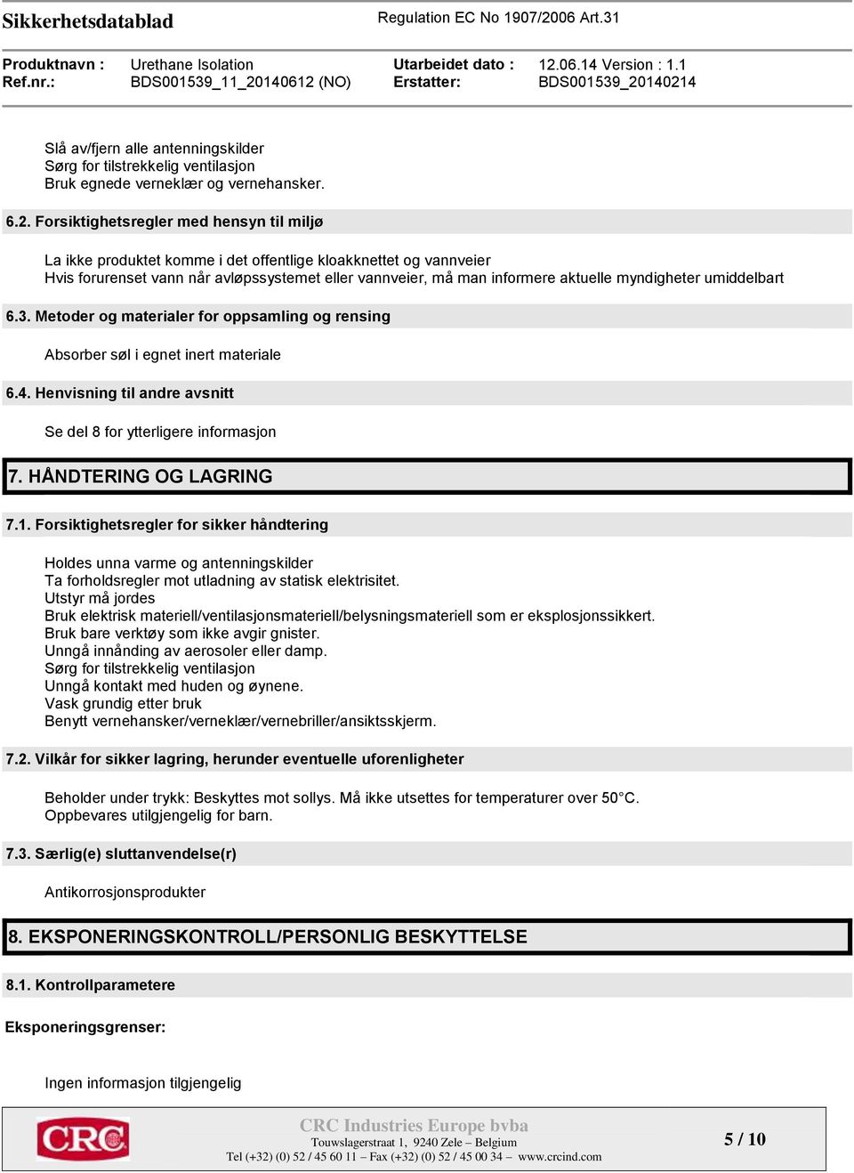 myndigheter umiddelbart 6.3. Metoder og materialer for oppsamling og rensing Absorber søl i egnet inert materiale 6.4. Henvisning til andre avsnitt Se del 8 for ytterligere informasjon 7.