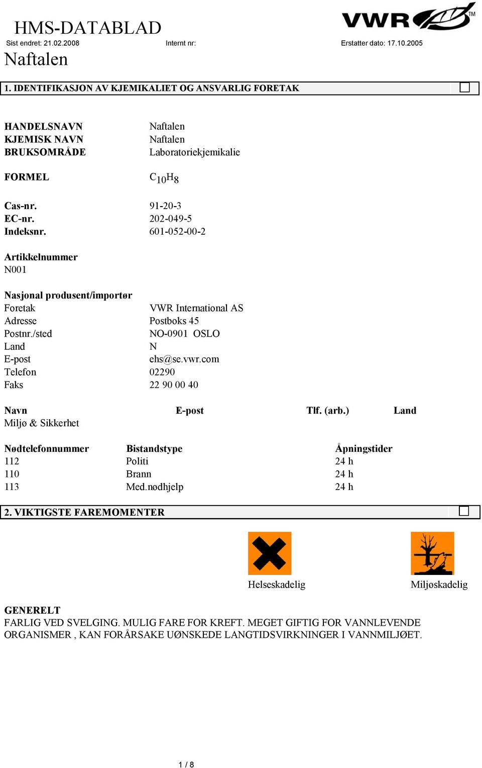 com Telefon 02290 Faks 22 90 00 40 Navn E-post Tlf. (arb.) Land Miljø & Sikkerhet Nødtelefonnummer Bistandstype Åpningstider 112 Politi 24 h 110 Brann 24 h 113 Med.nødhjelp 24 h 2.