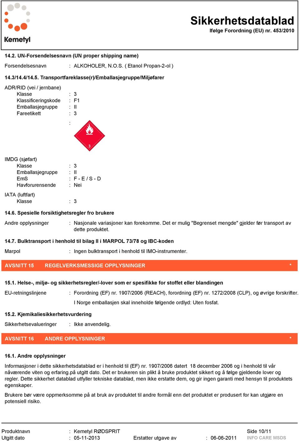 EmS : F - E / S - D Havforurensende : Nei IATA (luftfart) Klasse : 3 14.6. Spesielle forsiktighetsregler fro brukere Andre opplysninger : Nasjonale variasjoner kan forekomme.