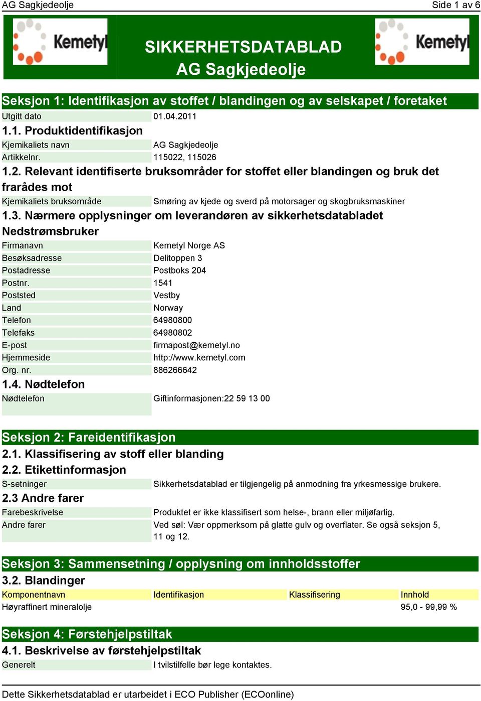 Nærmere opplysninger om leverandøren av sikkerhetsdatabladet Nedstrømsbruker Firmanavn Kemetyl Norge AS Besøksadresse Delitoppen 3 Postadresse Postboks 204 Postnr.