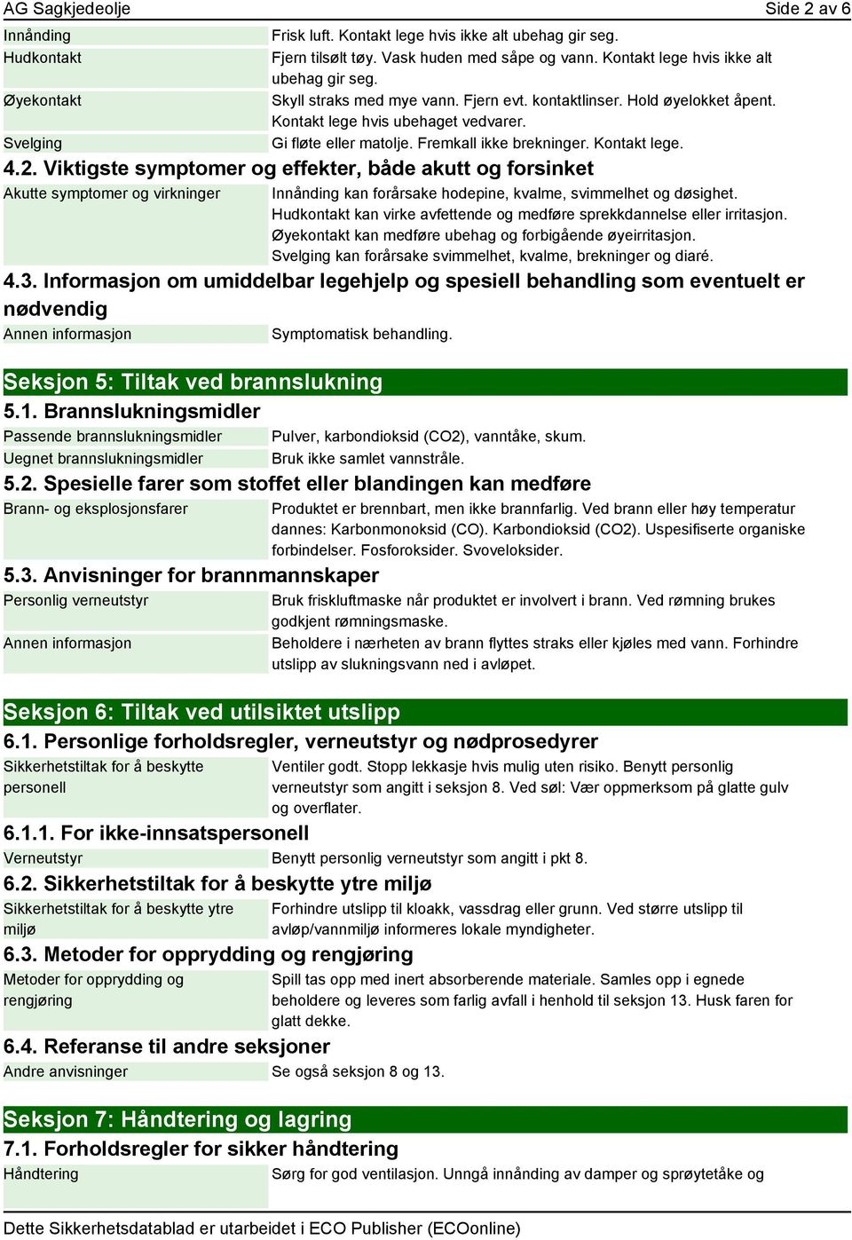 Fremkall ikke brekninger. Kontakt lege. 4.2. Viktigste symptomer og effekter, både akutt og forsinket Akutte symptomer og virkninger Innånding kan forårsake hodepine, kvalme, svimmelhet og døsighet.