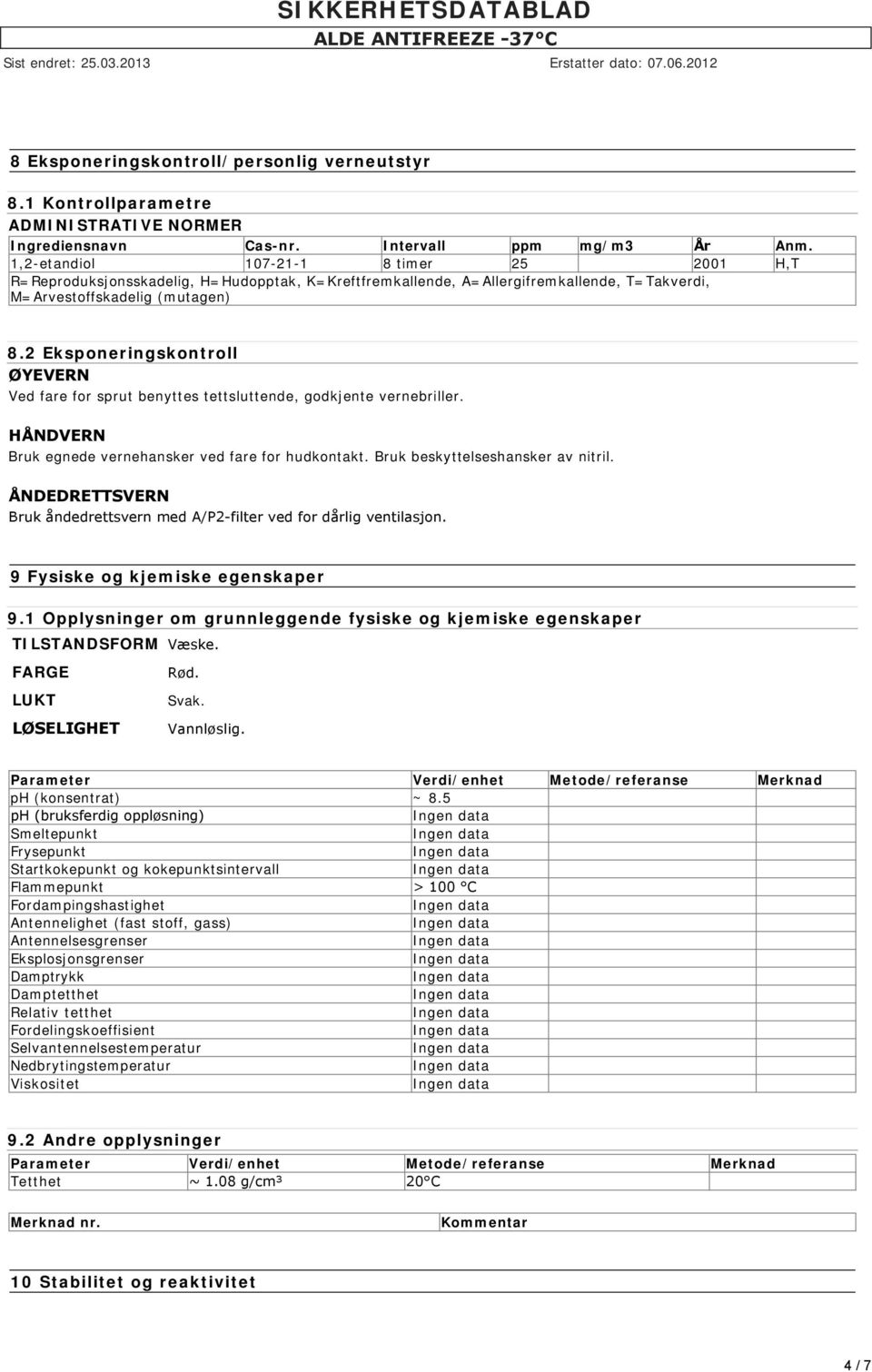 2 Eksponeringskontroll ØYEVERN Ved fare for sprut benyttes tettsluttende, godkjente vernebriller. HÅNDVERN Bruk egnede vernehansker ved fare for hudkontakt. Bruk beskyttelseshansker av nitril.