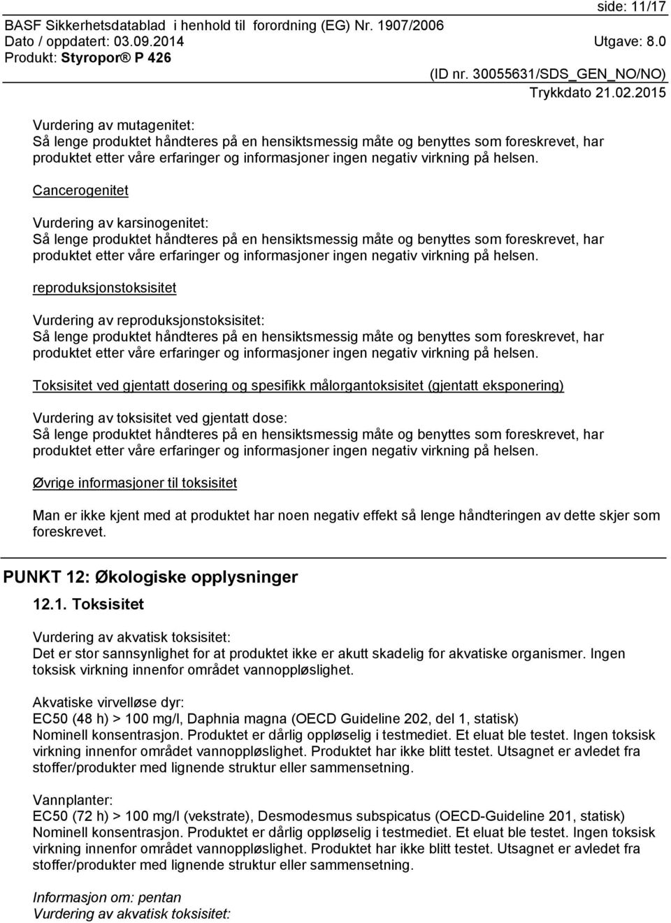 Cancerogenitet Vurdering av karsinogenitet: Så lenge produktet håndteres på en hensiktsmessig måte og benyttes som foreskrevet, har produktet etter våre erfaringer og informasjoner ingen negativ