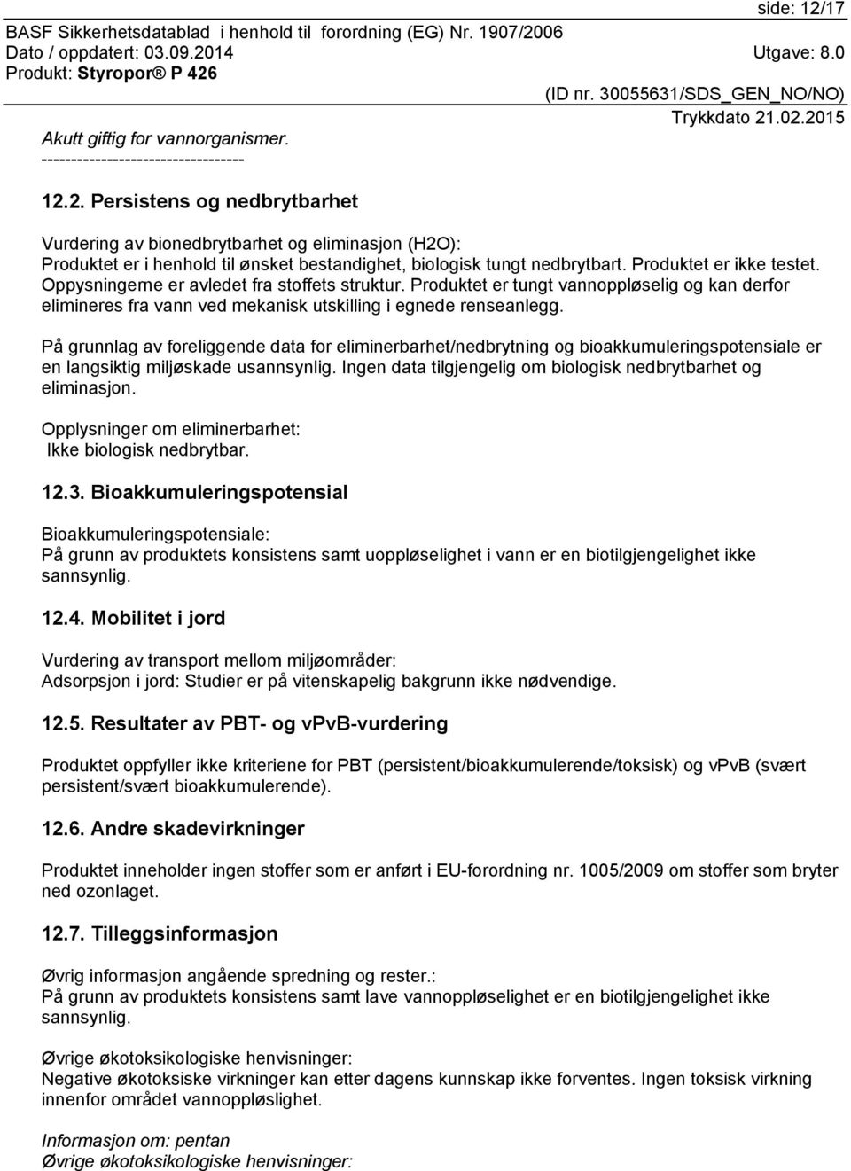 På grunnlag av foreliggende data for eliminerbarhet/nedbrytning og bioakkumuleringspotensiale er en langsiktig miljøskade usannsynlig.