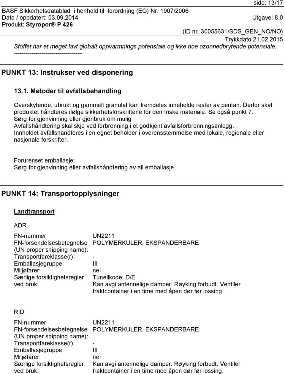 Sørg for gjenvinning eller gjenbruk om mulig Avfallshåndtering skal skje ved forbrenning i et godkjent avfallsforbrenningsanlegg.