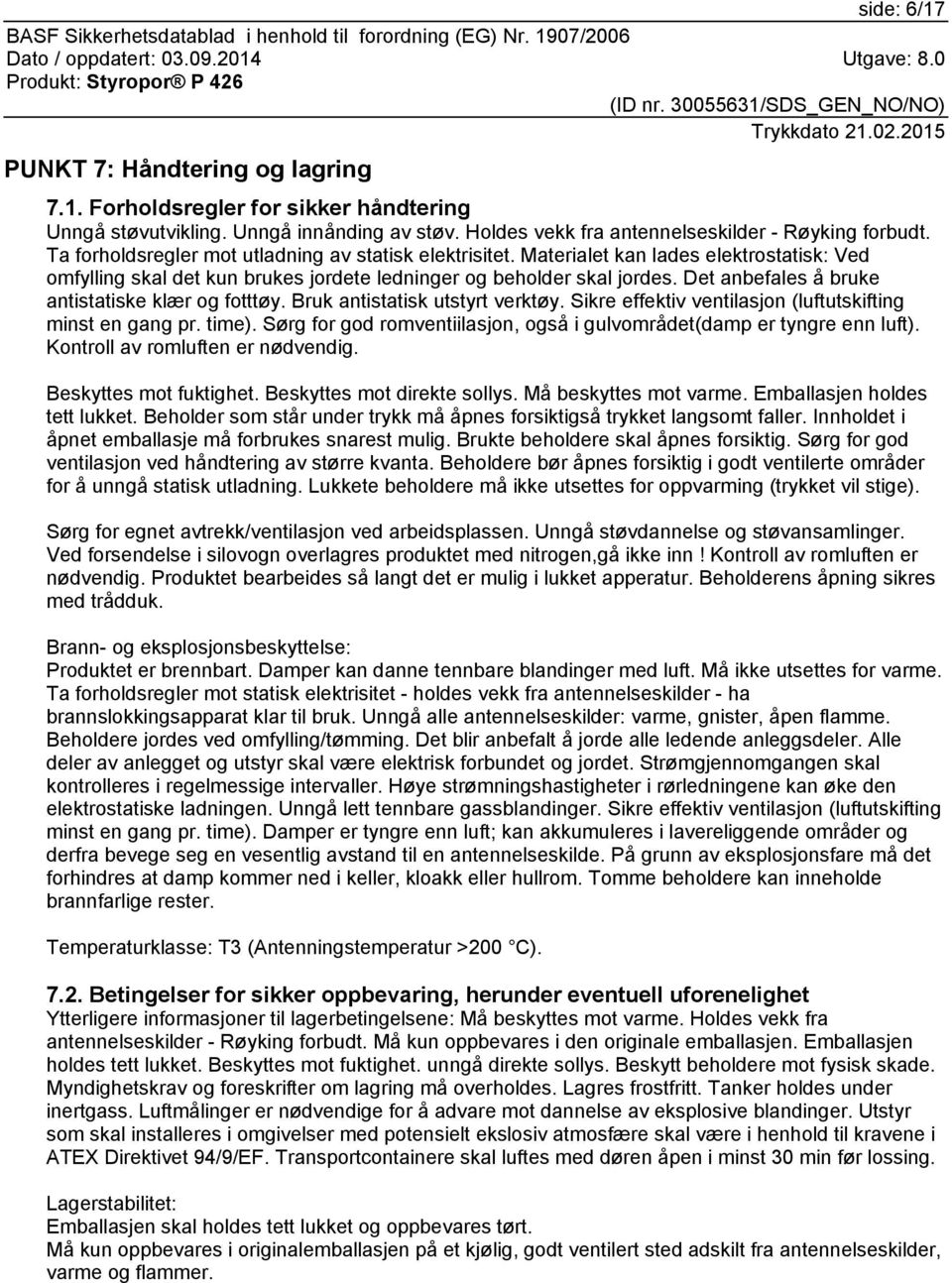 Det anbefales å bruke antistatiske klær og fotttøy. Bruk antistatisk utstyrt verktøy. Sikre effektiv ventilasjon (luftutskifting minst en gang pr. time).