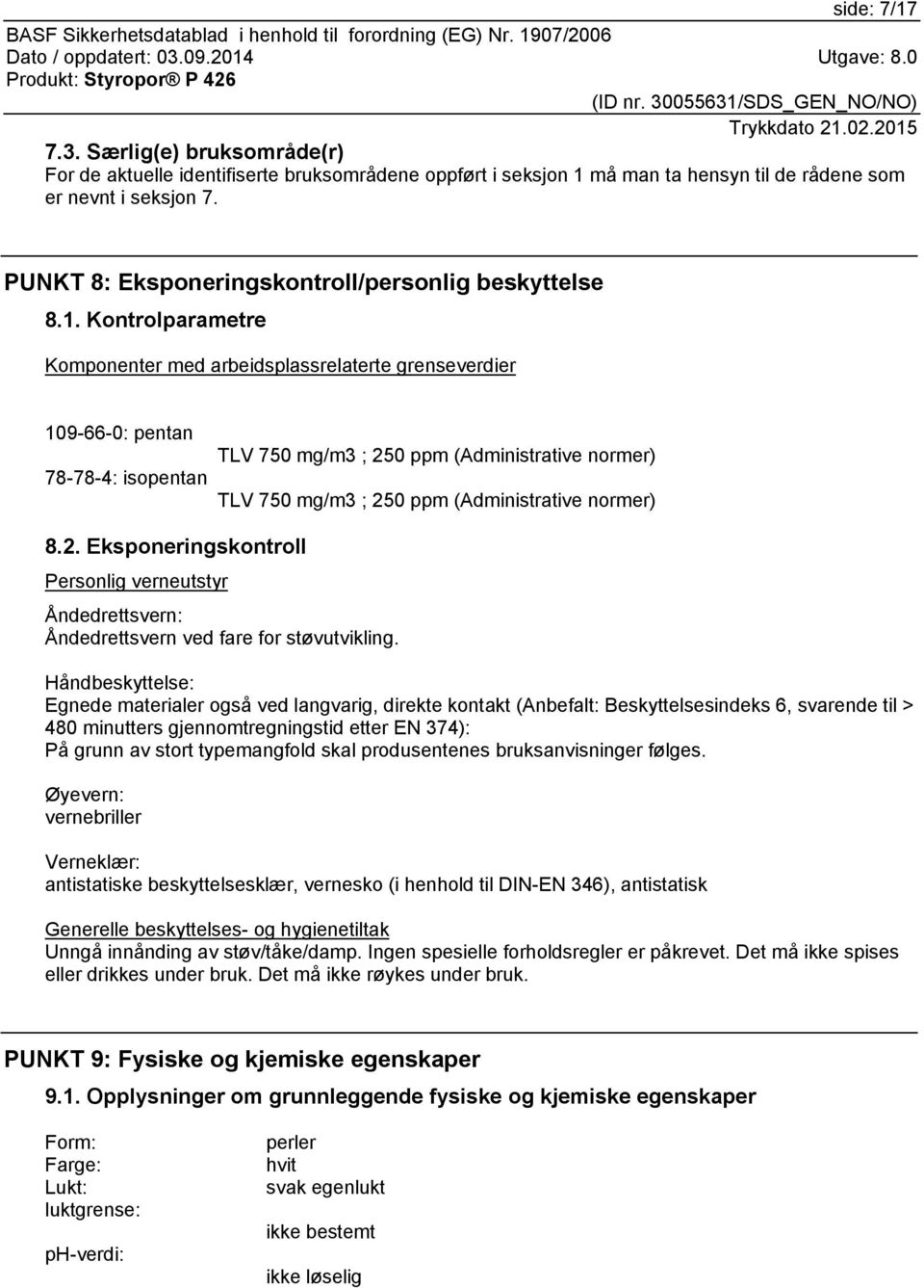 Kontrolparametre Komponenter med arbeidsplassrelaterte grenseverdier 109-66-0: pentan 78-78-4: isopentan TLV 750 mg/m3 ; 250 ppm (Administrative normer) TLV 750 mg/m3 ; 250 ppm (Administrative