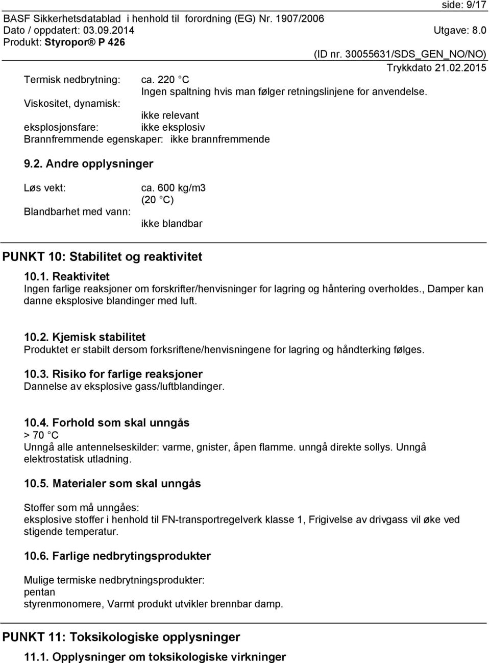 600 kg/m3 (20 C) ikke blandbar PUNKT 10: Stabilitet og reaktivitet 10.1. Reaktivitet Ingen farlige reaksjoner om forskrifter/henvisninger for lagring og håntering overholdes.