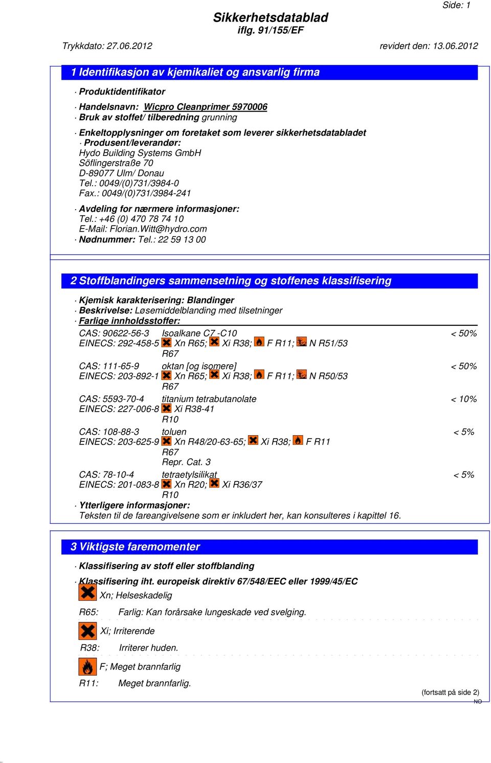 2012 1 Identifikasjon av kjemikaliet og ansvarlig firma Produktidentifikator 5970006 Bruk av stoffet/ tilberedning grunning Enkeltopplysninger om foretaket som leverer sikkerhetsdatabladet