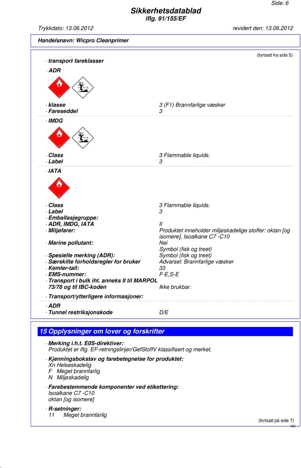 merking (ADR): Symbol (fisk og treet) Særskilte forholdsregler for bruker Advarsel: Brannfarlige væsker Kemler-tall: 33 EMS-nummer: F-E,S-E Transport i bulk iht.