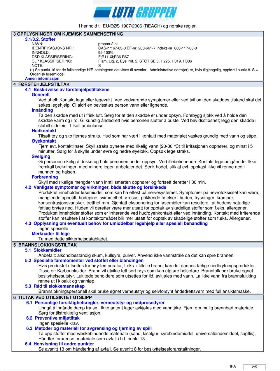 2, STOT SE 3, H225, H319, H336 NOTE: S (*) Se punkt 16 for de fullstendige H/Rsetningene det vises til ovenfor. Administrative norm(er) er, hvis tilgjengelig, oppført i punkt 8.