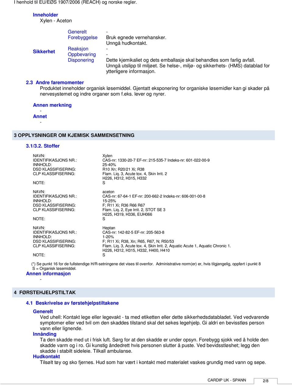 Gjentatt eksponering for organiske løsemidler kan gi skader på nervesystemet og indre organer som f.eks. lever og nyrer. Annen merkning Annet 3 OPPLYSNINGER OM KJEMISK SAMMENSETNING 3.1/3.2.