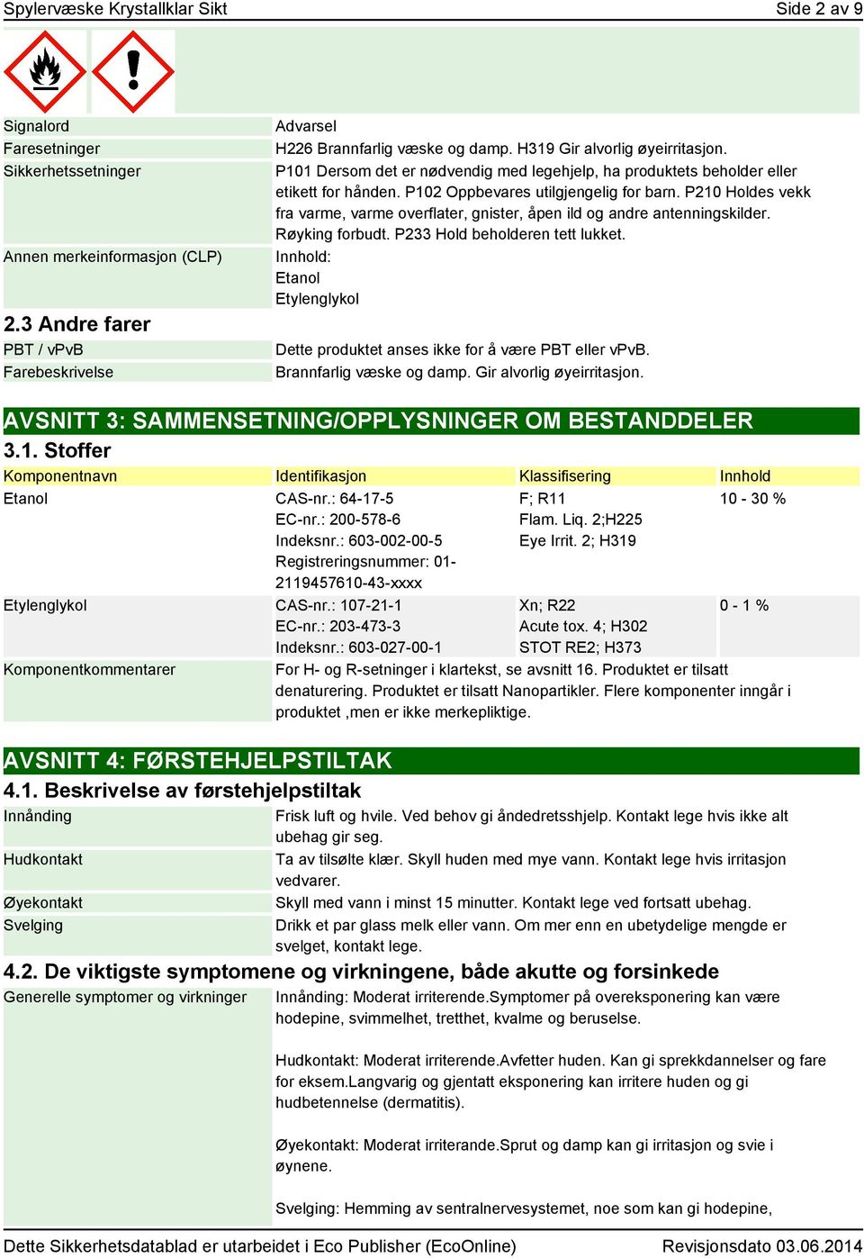 P210 Holdes vekk fra varme, varme overflater, gnister, åpen ild og andre antenningskilder. Røyking forbudt. P233 Hold beholderen tett lukket.