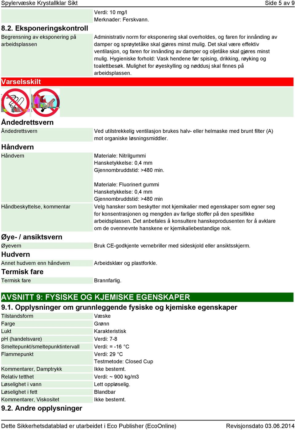 Det skal være effektiv ventilasjon, og faren for innånding av damper og oljetåke skal gjøres minst mulig. Hygieniske forhold: Vask hendene før spising, drikking, røyking og toalettbesøk.