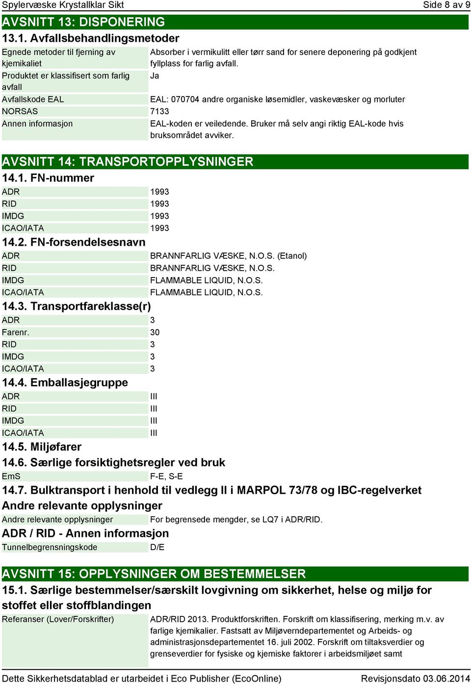 .1. Avfallsbehandlingsmetoder Egnede metoder til fjerning av kjemikaliet Produktet er klassifisert som farlig avfall Avfallskode EAL Absorber i vermikulitt eller tørr sand for senere deponering på