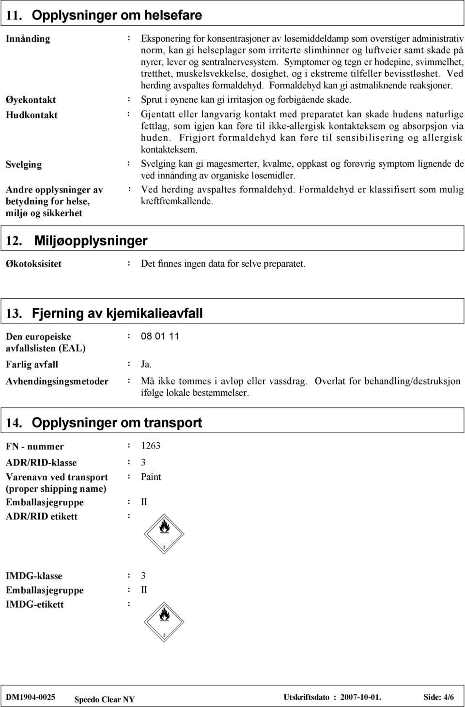 Symptomer og tegn er hodepine, svimmelhet, tretthet, muskelsvekkelse, døsighet, og i ekstreme tilfeller bevisstløshet. Ved herding avspaltes formaldehyd. Formaldehyd kan gi astmaliknende reaksjoner.