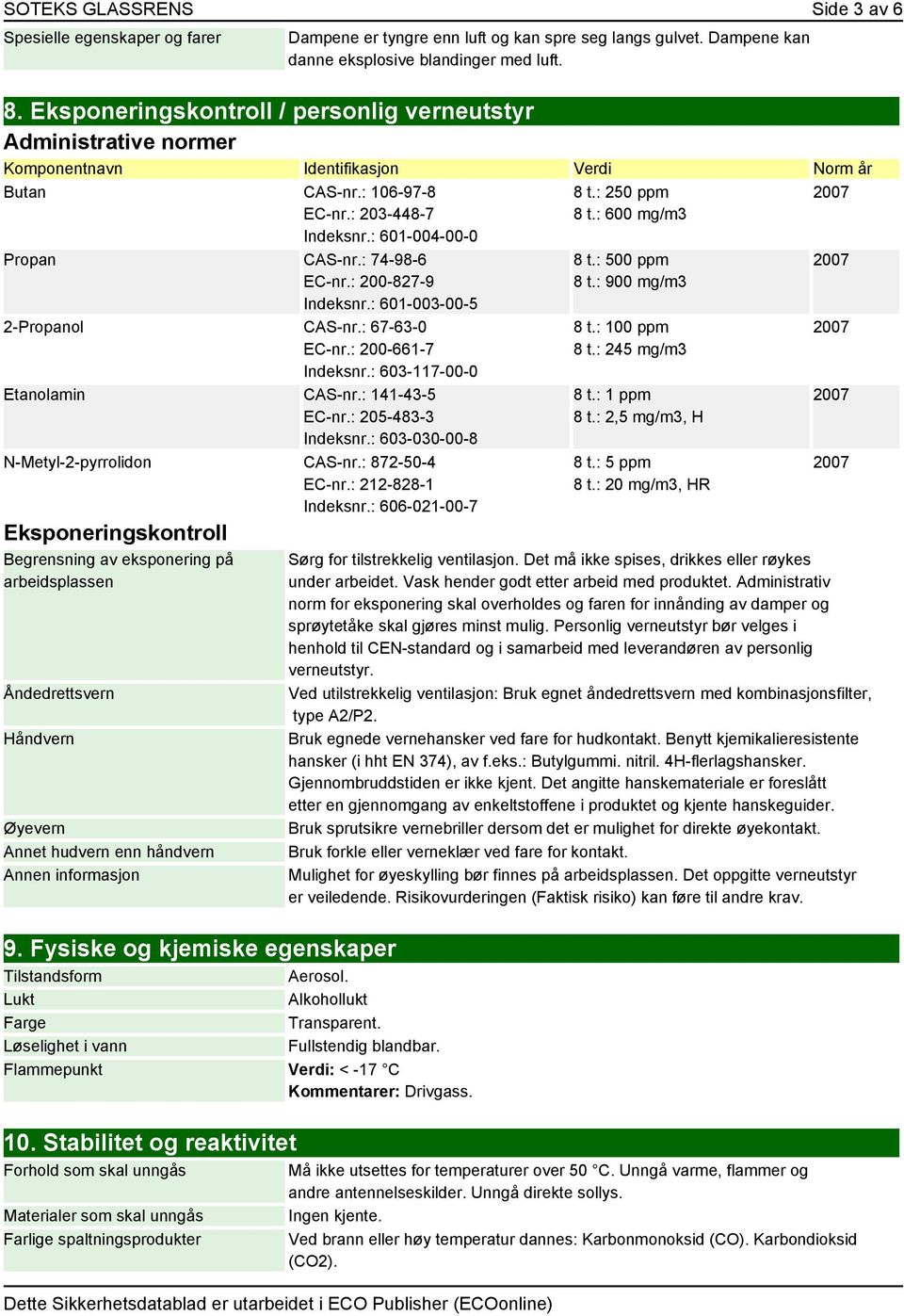 : 74-98-6 EC-nr.: 200-827-9 Indeksnr.: 601-003-00-5 2-Propanol CAS-nr.: 67-63-0 EC-nr.: 200-661-7 Indeksnr.: 603-117-00-0 Etanolamin CAS-nr.: 141-43-5 EC-nr.: 205-483-3 Indeksnr.