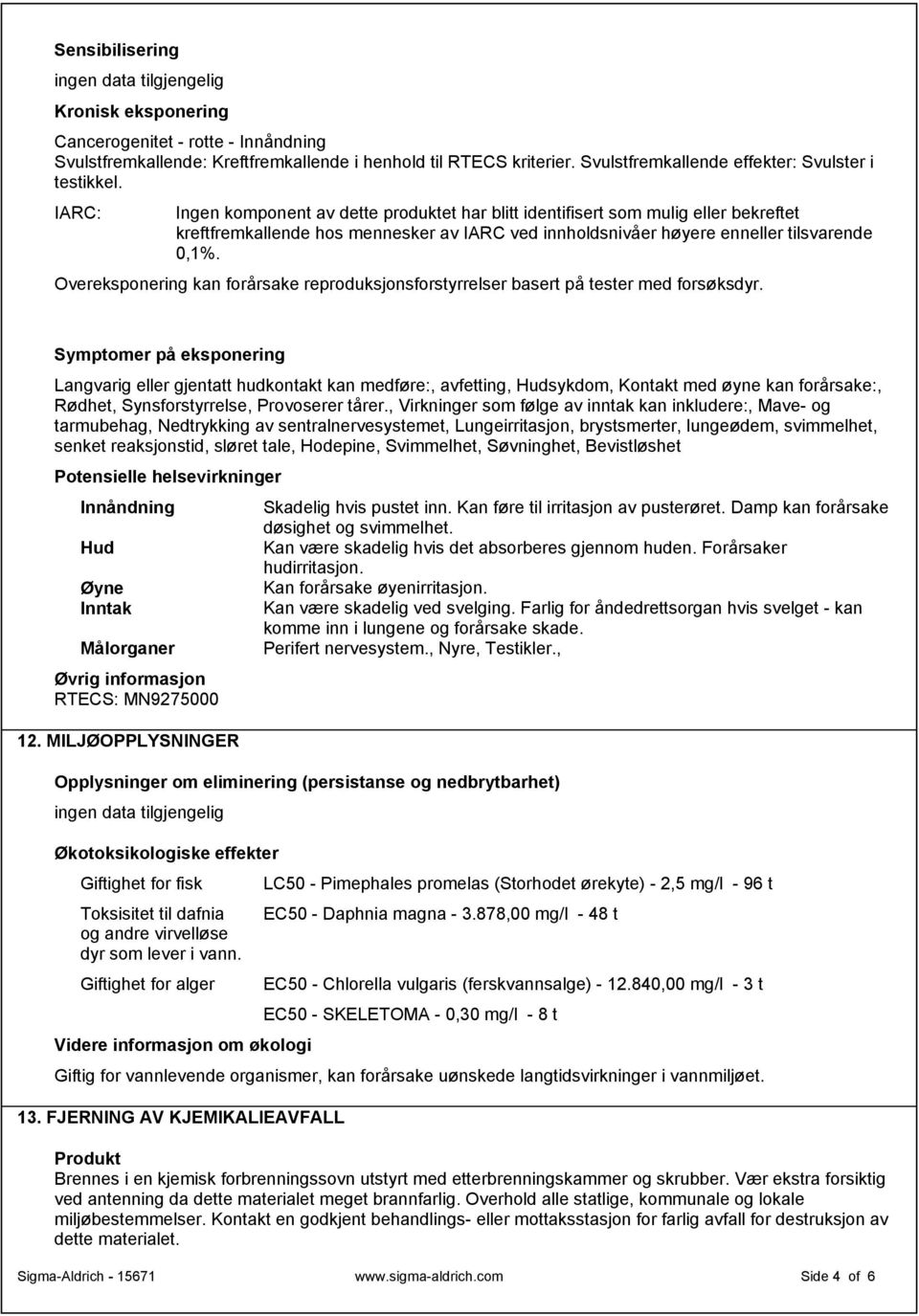 IARC: Ingen komponent av dette produktet har blitt identifisert som mulig eller bekreftet kreftfremkallende hos mennesker av IARC ved innholdsnivåer høyere enneller tilsvarende 0,1%.