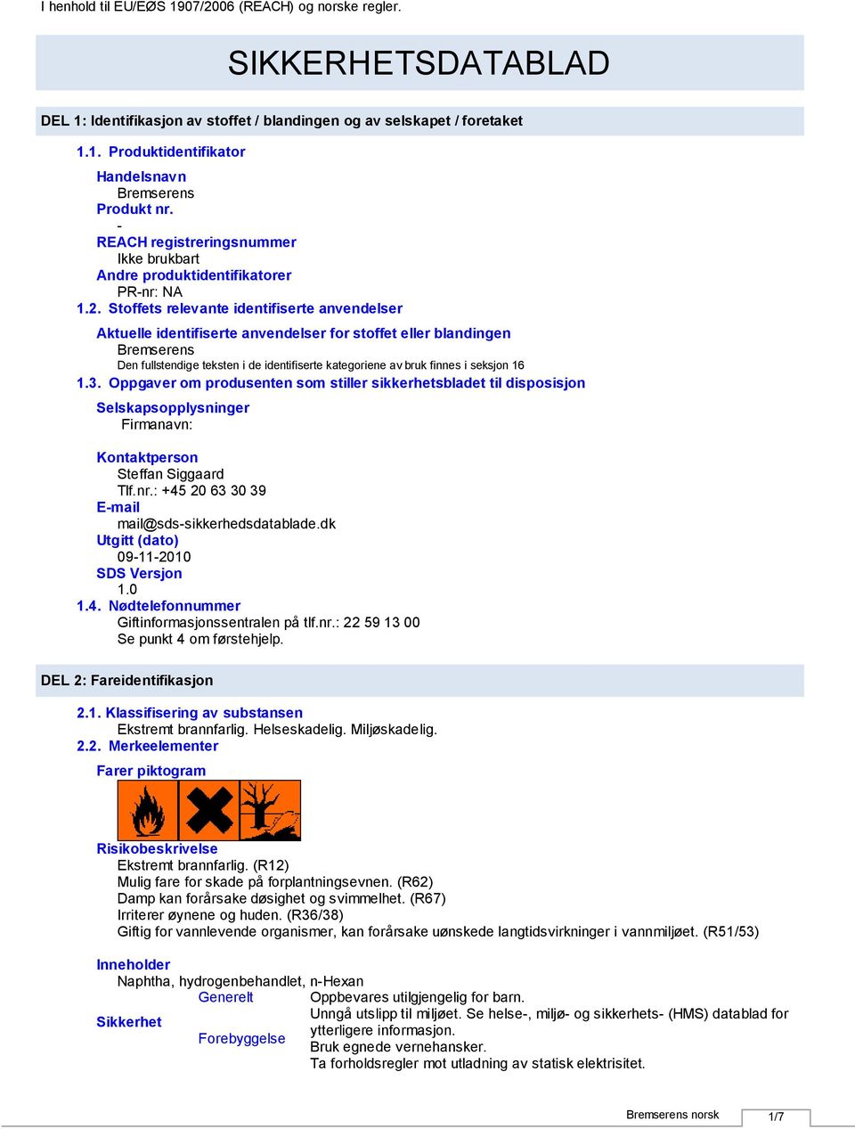 Stoffets relevante identifiserte anvendelser Aktuelle identifiserte anvendelser for stoffet eller blandingen Bremserens Den fullstendige teksten i de identifiserte kategoriene av bruk finnes i